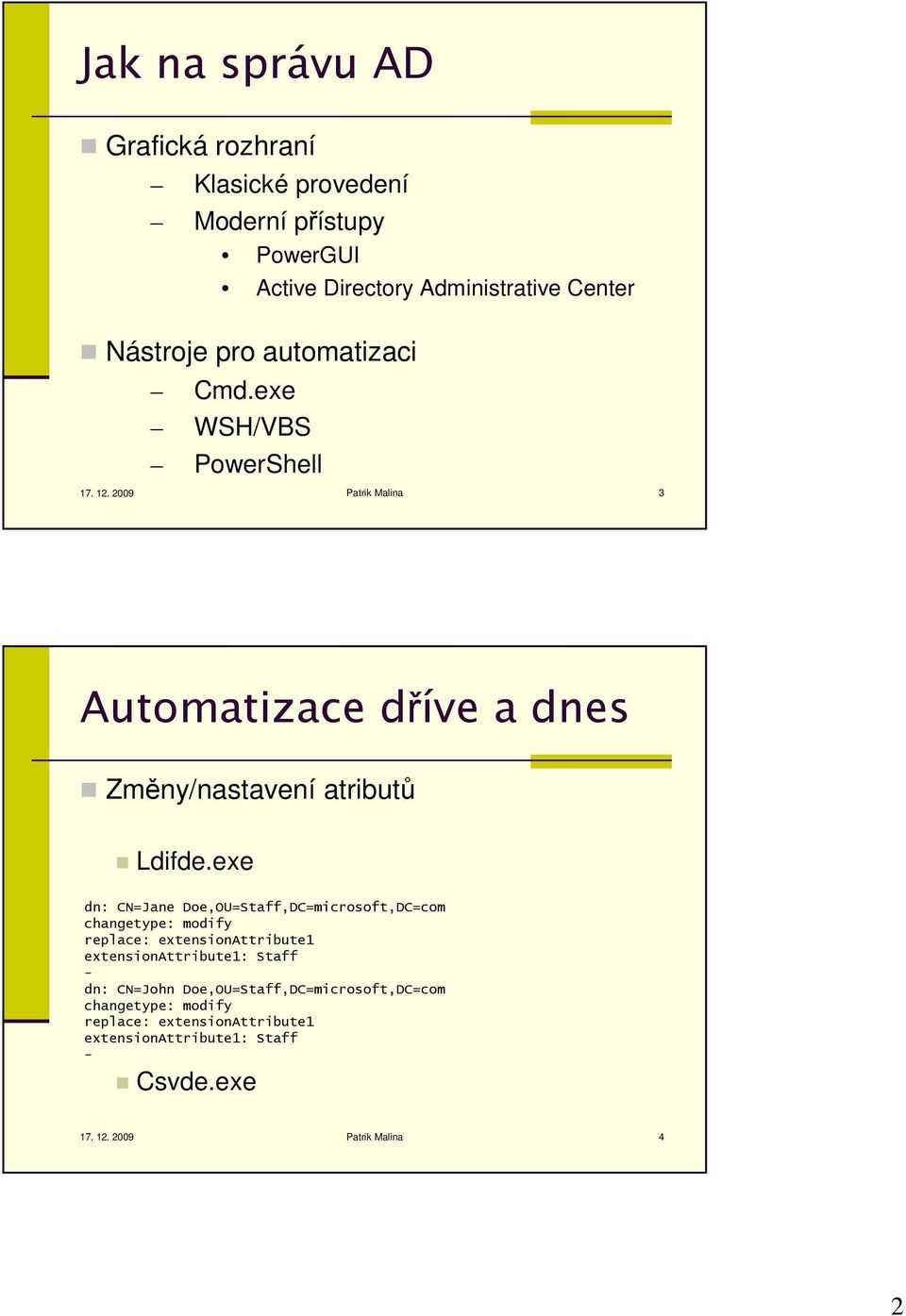 exe dn: CN=Jane Doe,OU=Staff,DC=microsoft,DC=com changetype: modify replace: extensionattribute1 extensionattribute1: Staff - dn:
