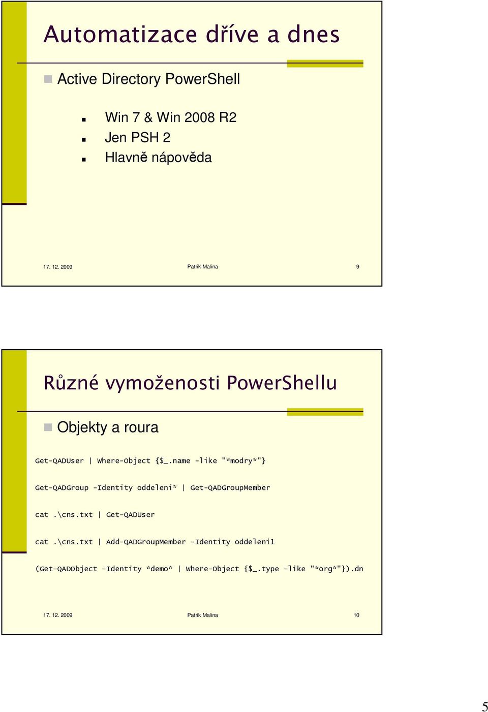 name -like "*modry*"} Get-QADGroup -Identity oddeleni* Get-QADGroupMember cat.\cns.