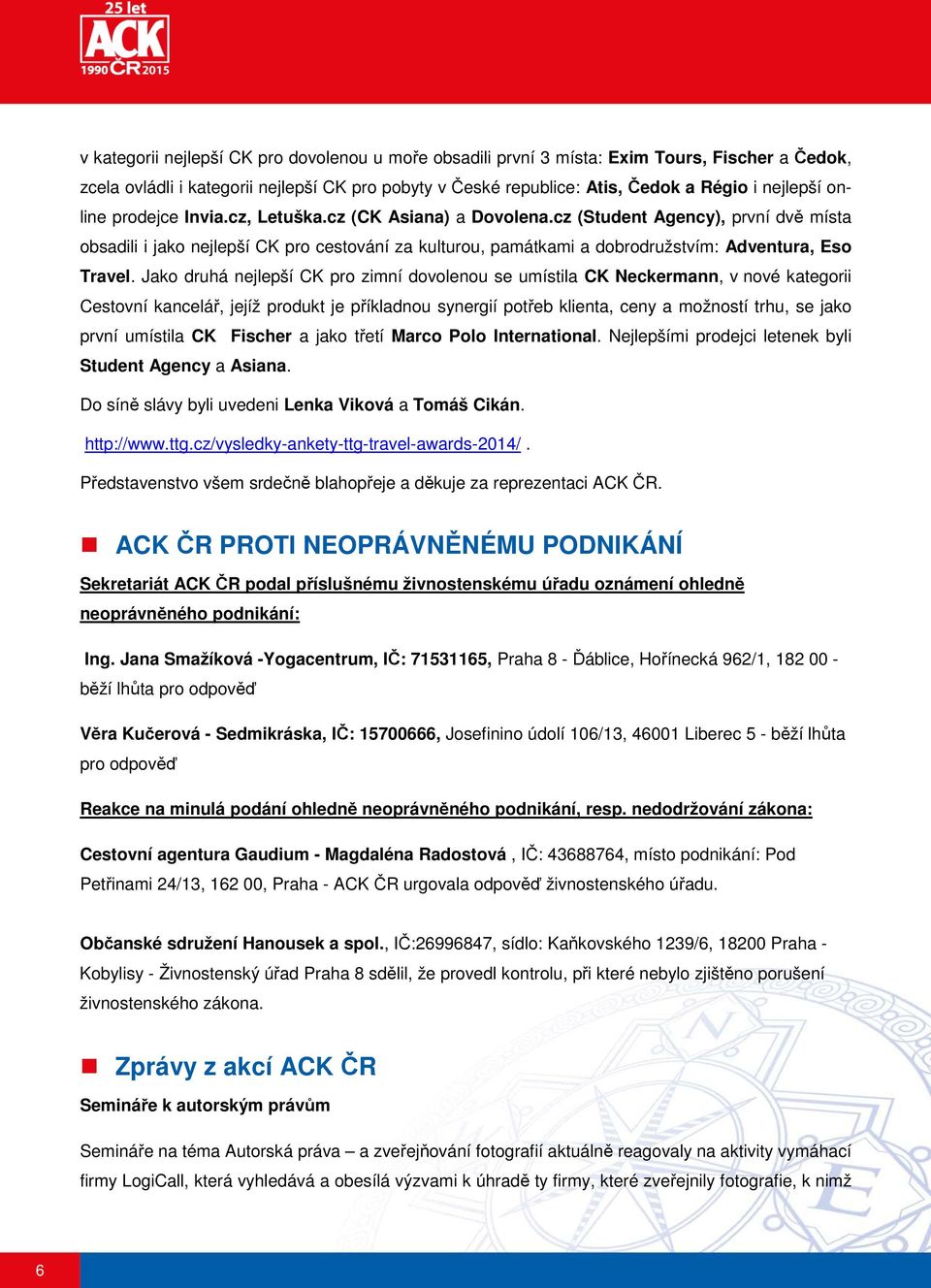 cz (Student Agency), první dvě místa obsadili i jako nejlepší CK pro cestování za kulturou, památkami a dobrodružstvím: Adventura, Eso Travel.