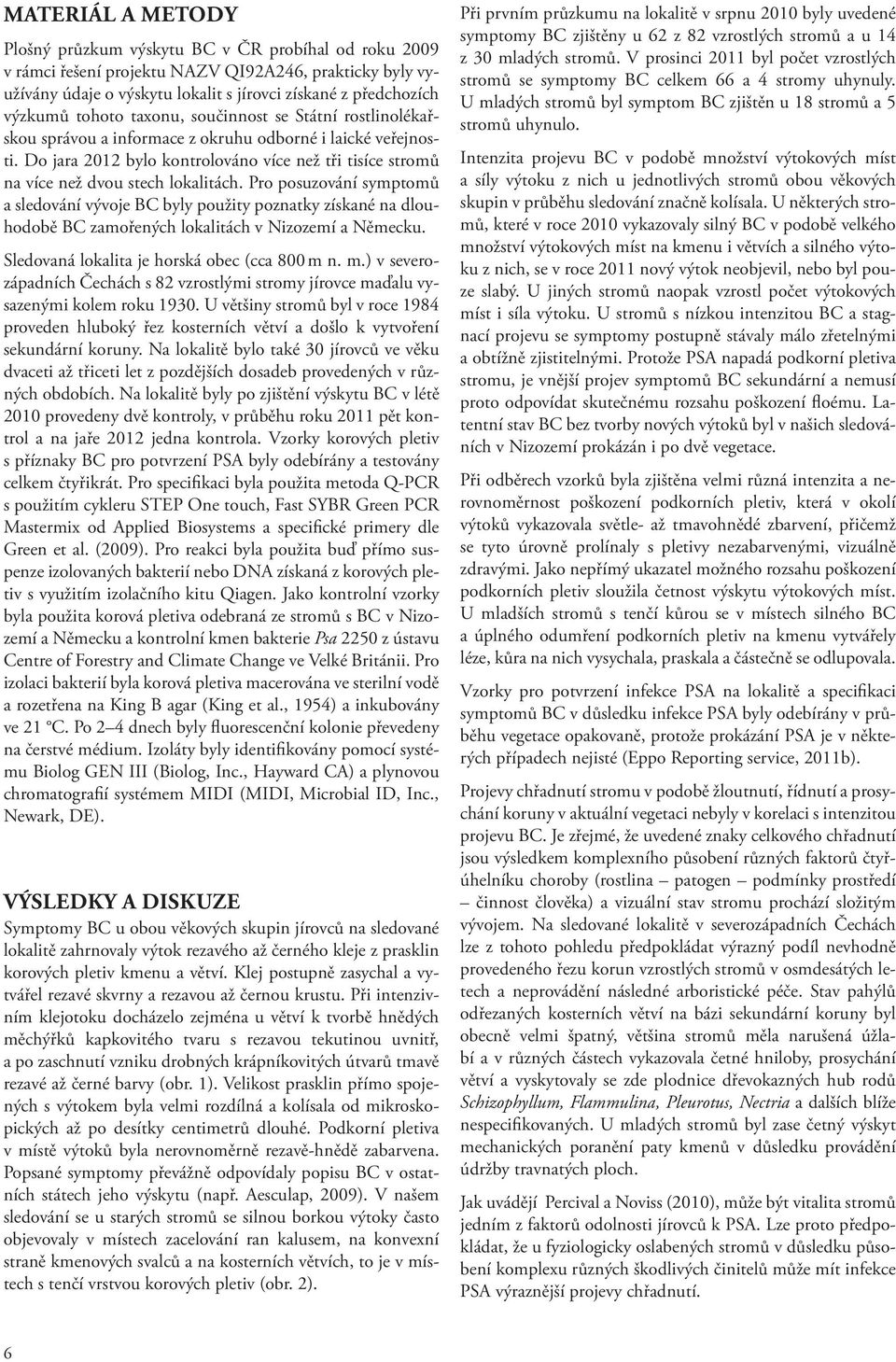 Do jara 2012 bylo kontrolováno více než tři tisíce stromů na více než dvou stech lokalitách.