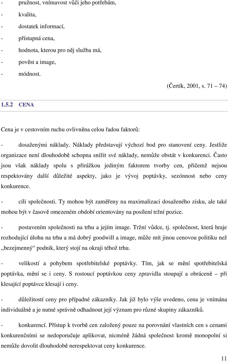 Jestliže organizace není dlouhodobě schopna snížit své náklady, nemůže obstát v konkurenci.