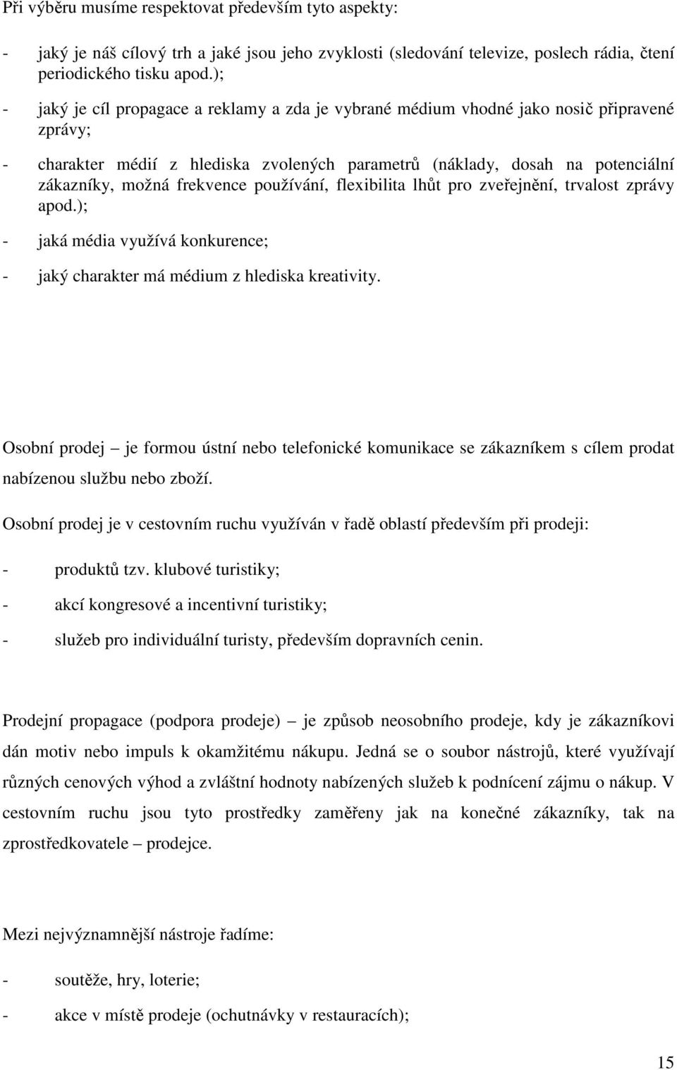 frekvence používání, flexibilita lhůt pro zveřejnění, trvalost zprávy apod.); - jaká média využívá konkurence; - jaký charakter má médium z hlediska kreativity.