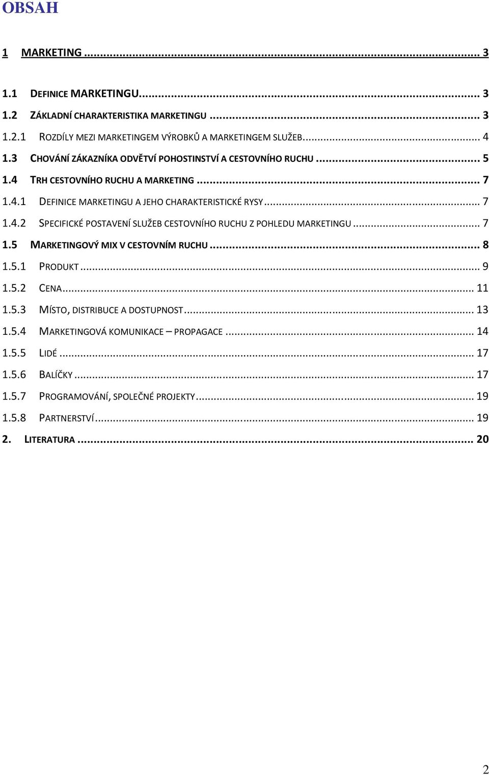 .. 7 1.5 MARKETINGOVÝ MIX V CESTOVNÍM RUCHU... 8 1.5.1 PRODUKT... 9 1.5.2 CENA... 11 1.5.3 MÍSTO, DISTRIBUCE A DOSTUPNOST... 13 1.5.4 MARKETINGOVÁ KOMUNIKACE PROPAGACE... 14 1.