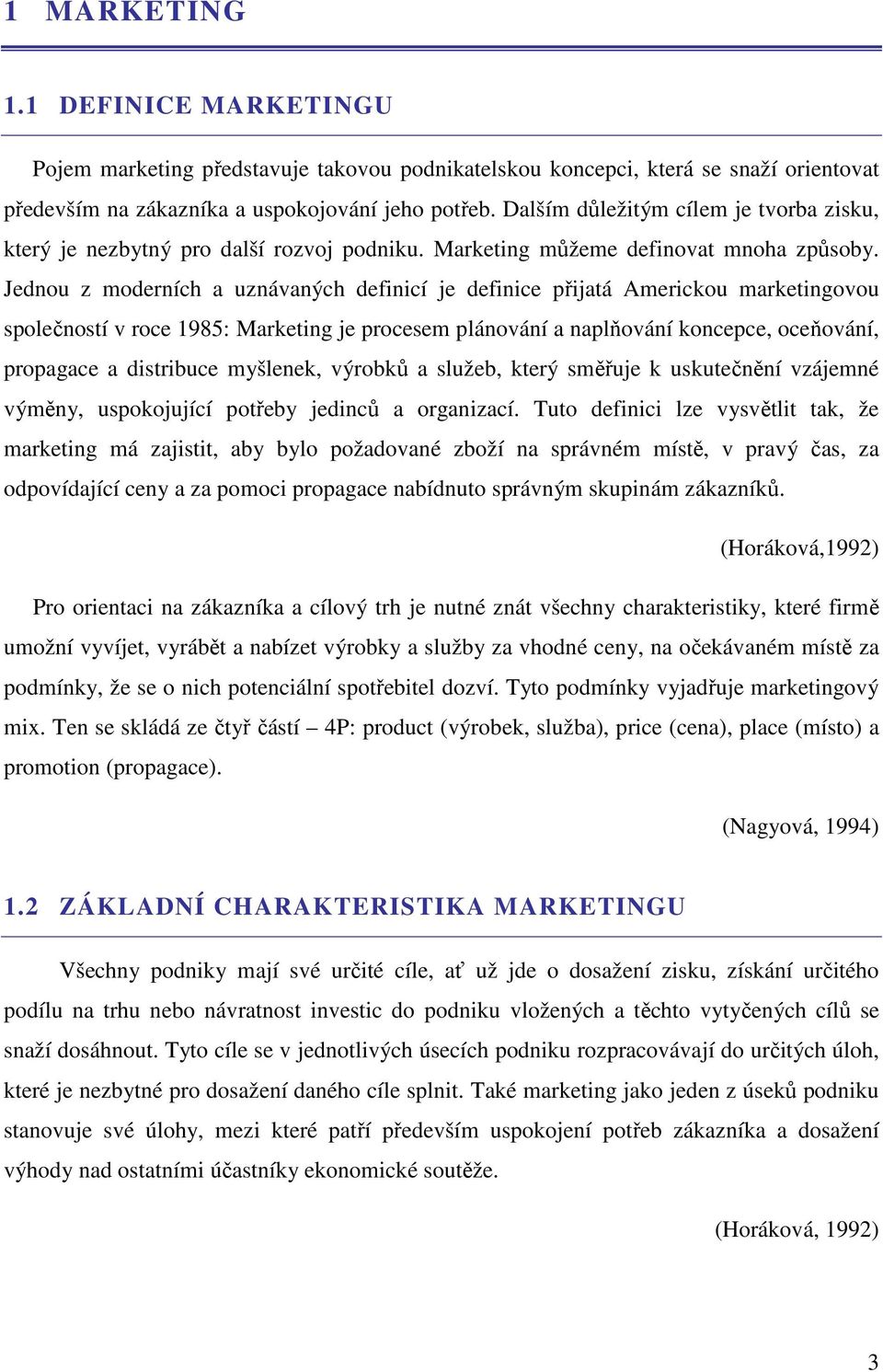 Jednou z moderních a uznávaných definicí je definice přijatá Americkou marketingovou společností v roce 1985: Marketing je procesem plánování a naplňování koncepce, oceňování, propagace a distribuce