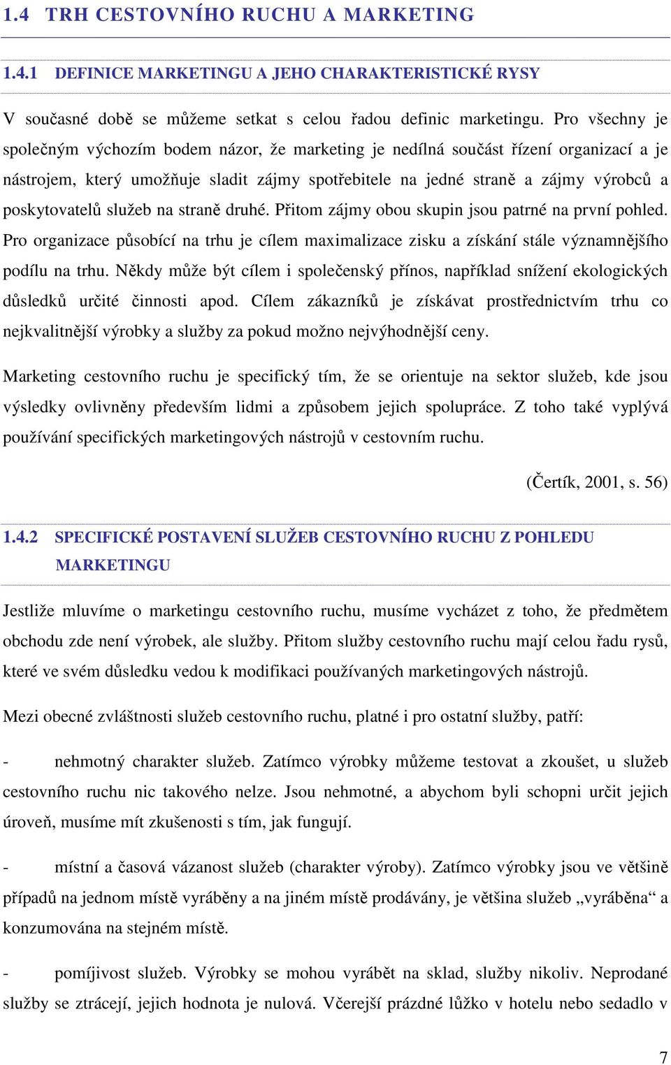 poskytovatelů služeb na straně druhé. Přitom zájmy obou skupin jsou patrné na první pohled. Pro organizace působící na trhu je cílem maximalizace zisku a získání stále významnějšího podílu na trhu.