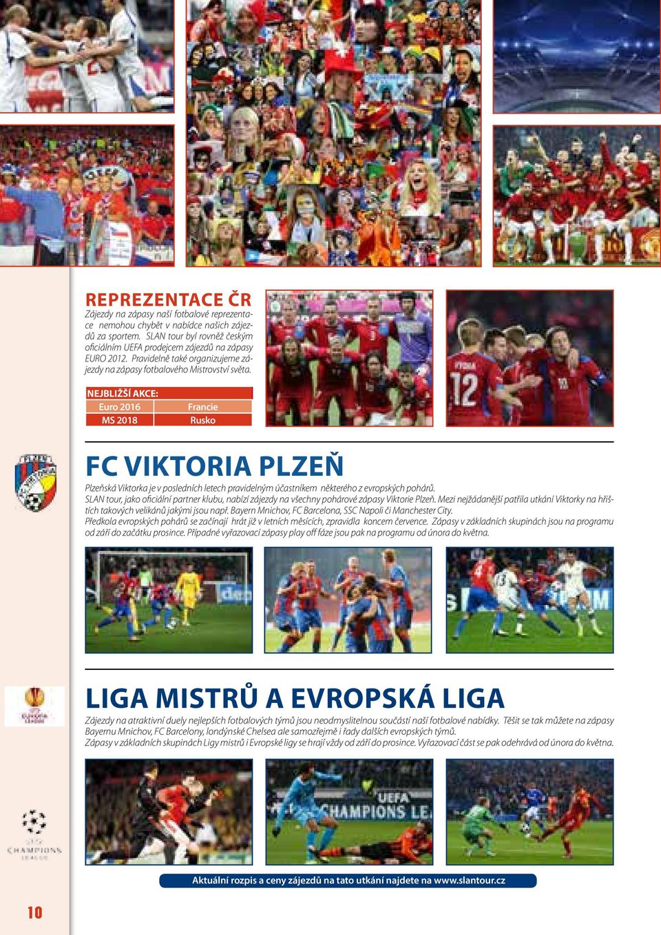 Nejbližší akce: Euro 2016 MS 2018 Francie Rusko FC Viktoria Plzeň Plzeňská Viktorka je v posledních letech pravidelným účastníkem některého z evropských pohárů.