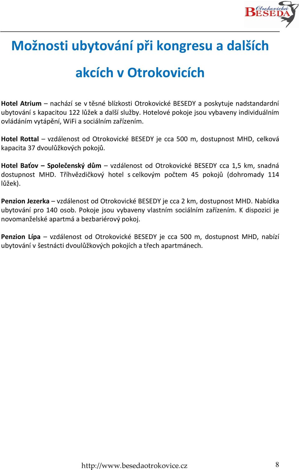 Hotel Rottal vzdálenost od Otrokovické BESEDY je cca 500 m, dostupnost MHD, celková kapacita 37 dvoulůžkových pokojů.