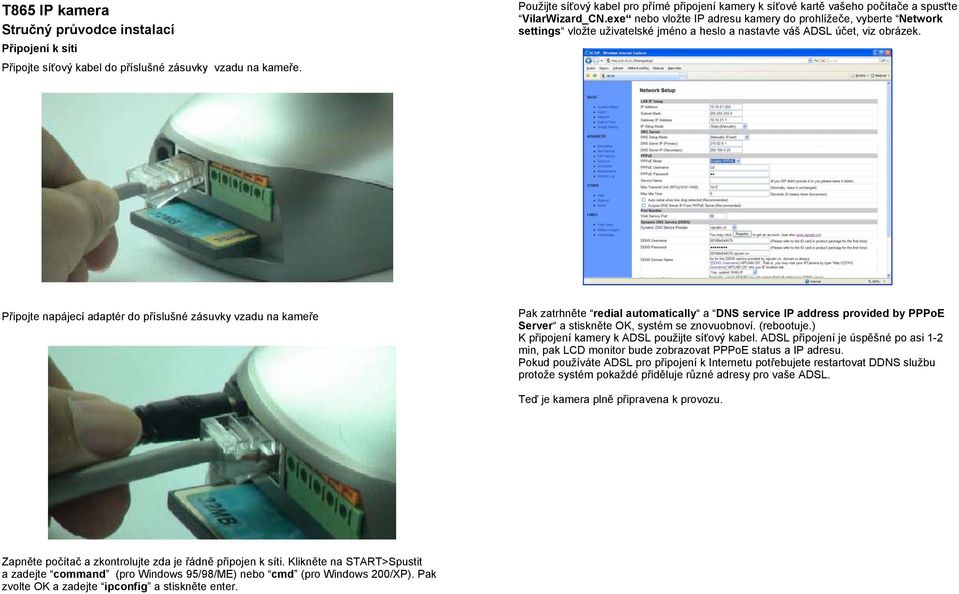 exe nebo vložte IP adresu kamery do prohlížeče, vyberte Network settings vložte uživatelské jméno a heslo a nastavte váš ADSL účet, viz obrázek.