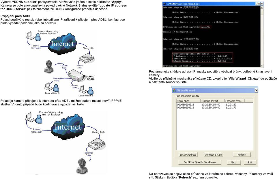 Připojení přes ADSL Pokud používáte routek nebo jiné sdílené IP zařízení k připojení přes ADSL, konfigurace bude vypadat podobně jako na obrázku.