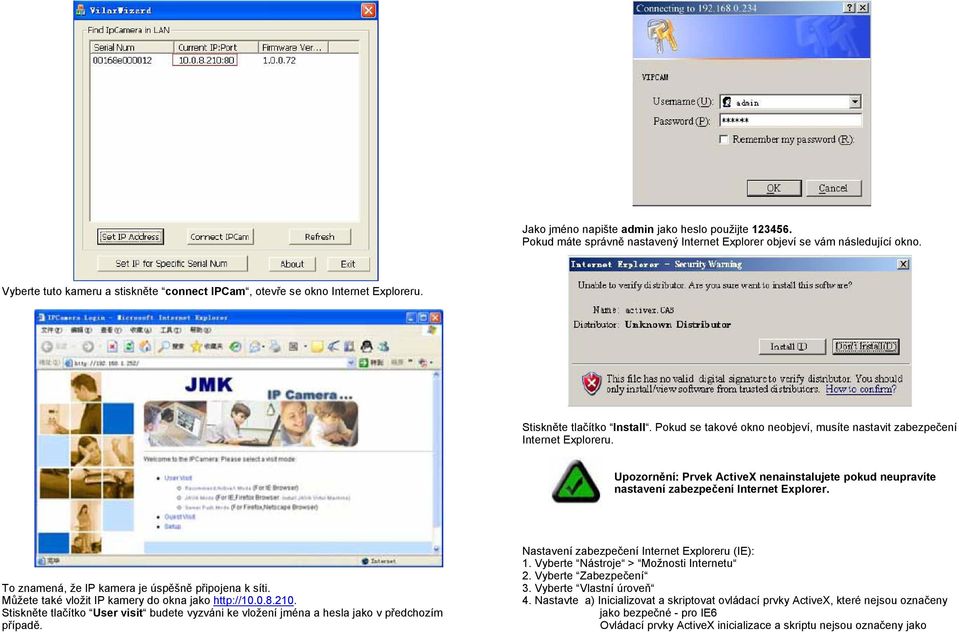 Upozornění: Prvek ActiveX nenainstalujete pokud neupravíte nastavení zabezpečení Internet Explorer. To znamená, že IP kamera je úspěšně připojena k síti.