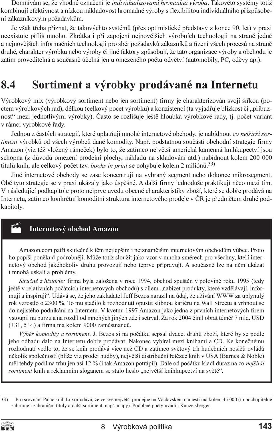 Je však tøeba pøiznat, že takovýchto systémù (pøes optimistické pøedstavy z konce 90. let) v praxi neexistuje pøíliš mnoho.