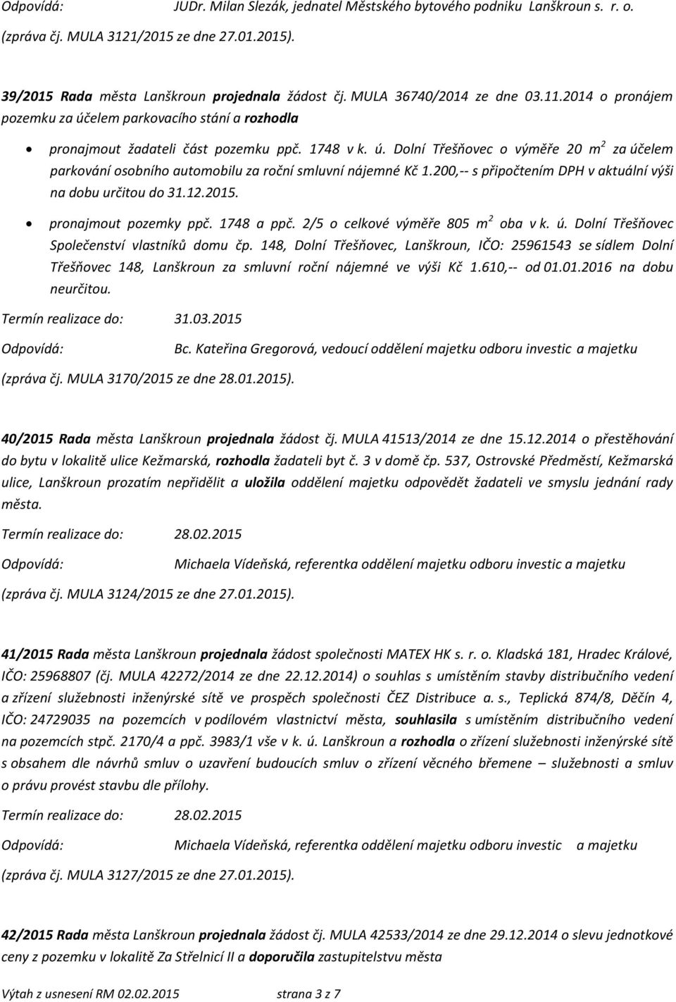 200,-- s připočtením DPH v aktuální výši na dobu určitou do 31.12.2015. pronajmout pozemky ppč. 1748 a ppč. 2/5 o celkové výměře 805 m 2 oba v k. ú. Dolní Třešňovec Společenství vlastníků domu čp.