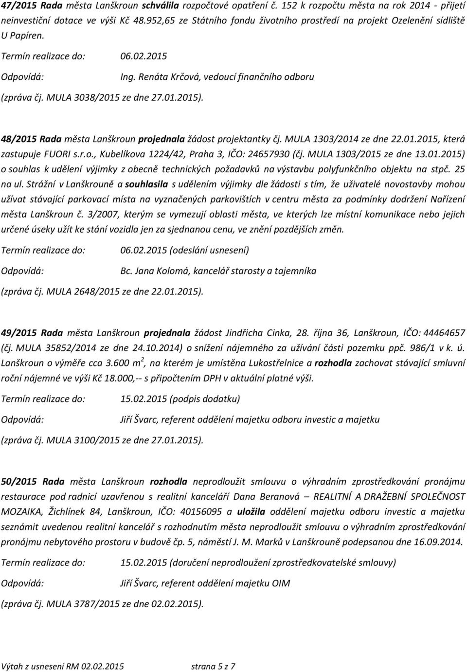 48/2015 Rada města Lanškroun projednala žádost projektantky čj. MULA 1303/2014 ze dne 22.01.2015, která zastupuje FUORI s.r.o., Kubelíkova 1224/42, Praha 3, IČO: 24657930 (čj.