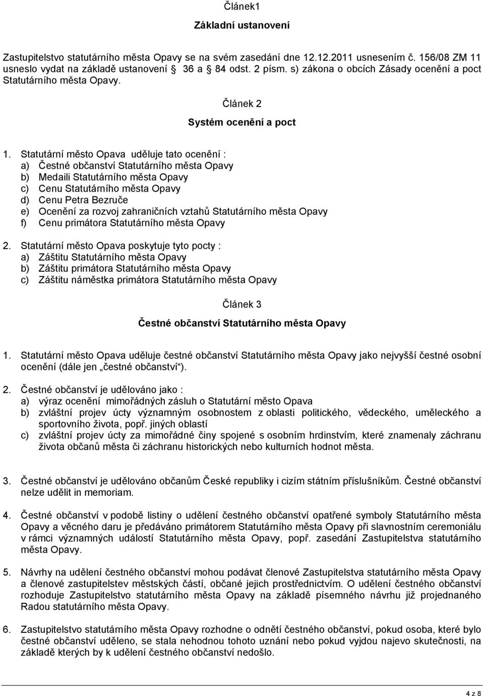 Statutární město Opava uděluje tato ocenění : a) Čestné občanství Statutárního města Opavy b) Medaili Statutárního města Opavy c) Cenu Statutárního města Opavy d) Cenu Petra Bezruče e) Ocenění za