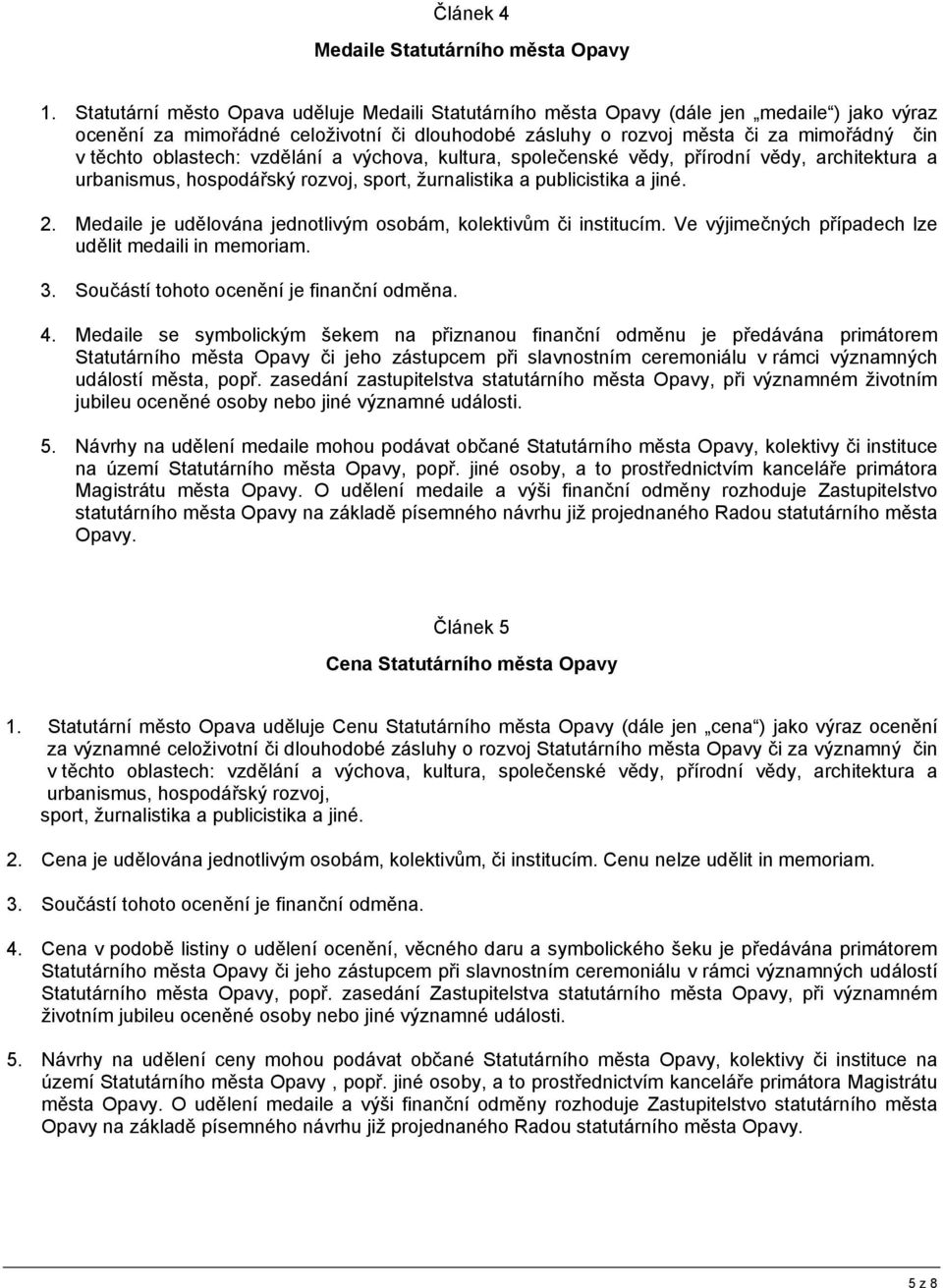 oblastech: vzdělání a výchova, kultura, společenské vědy, přírodní vědy, architektura a urbanismus, hospodářský rozvoj, sport, žurnalistika a publicistika a jiné. 2.