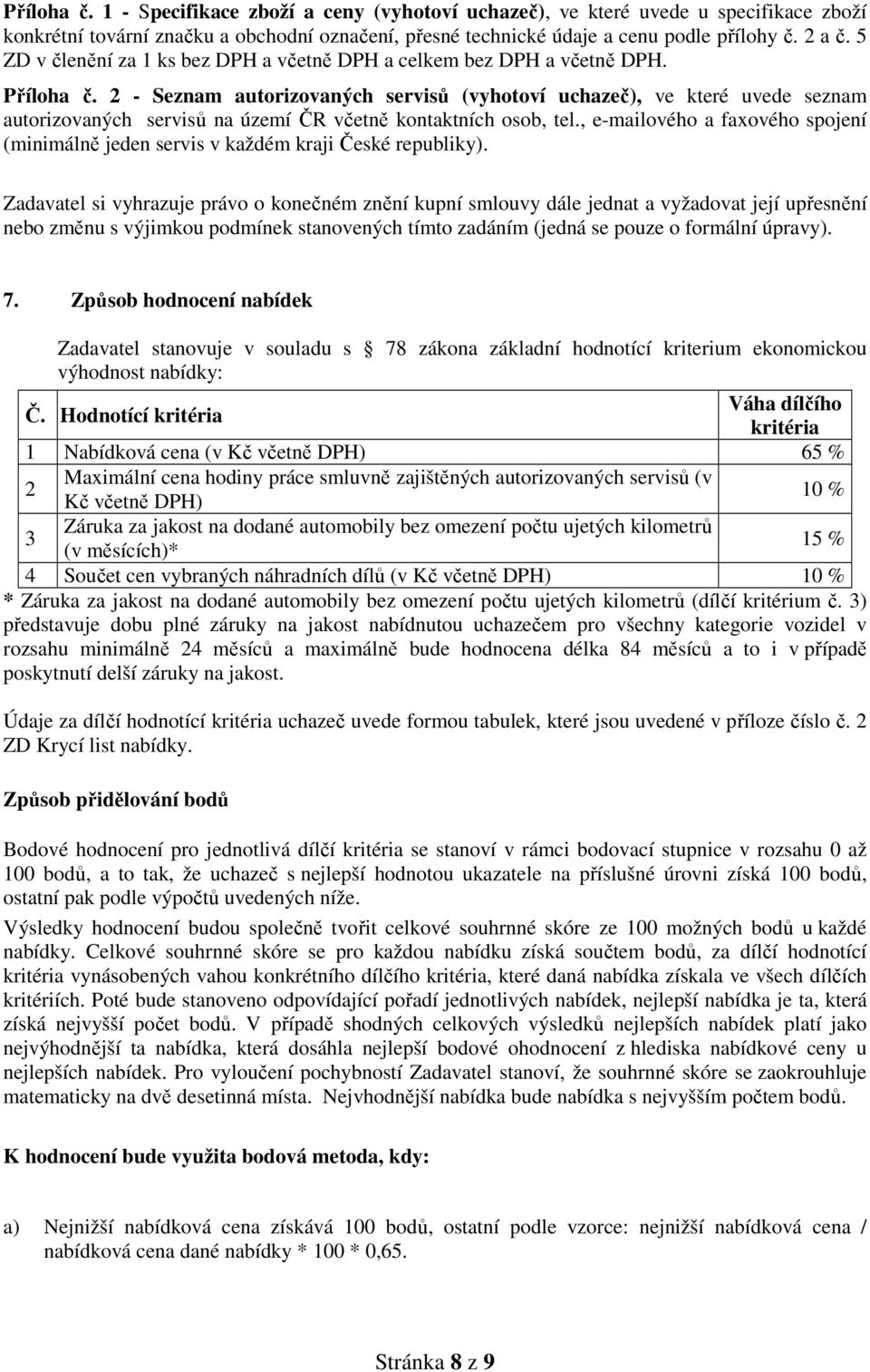 2 - Seznam autorizovaných servisů (vyhotoví uchazeč), ve které uvede seznam autorizovaných servisů na území ČR včetně kontaktních osob, tel.