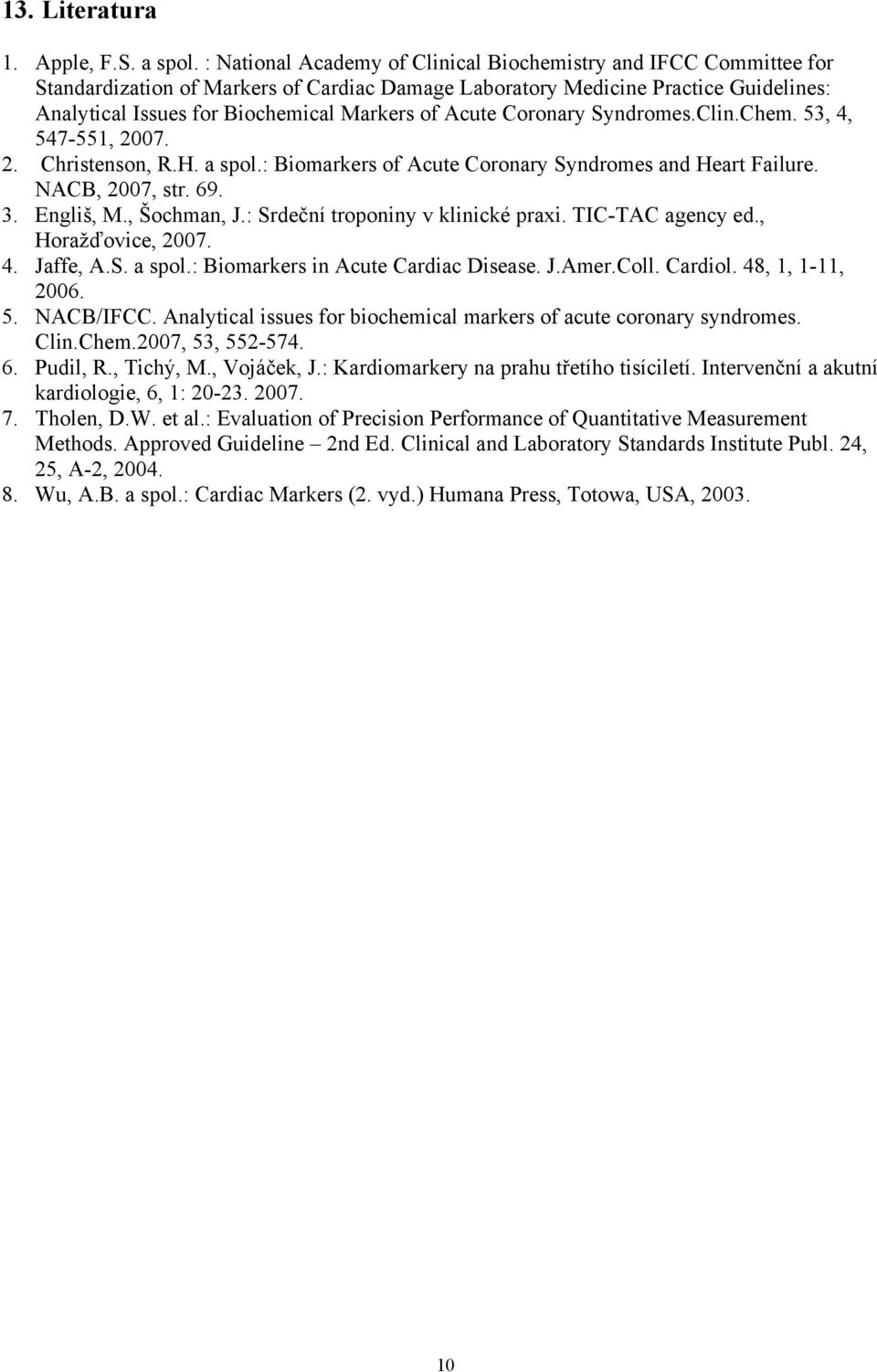 Acute Coronary Syndromes.Clin.Chem. 53, 4, 547-551, 2007. 2. Christenson, R.H. a spol.: Biomarkers of Acute Coronary Syndromes and Heart Failure. NACB, 2007, str. 69. 3. Engliš, M., Šochman, J.