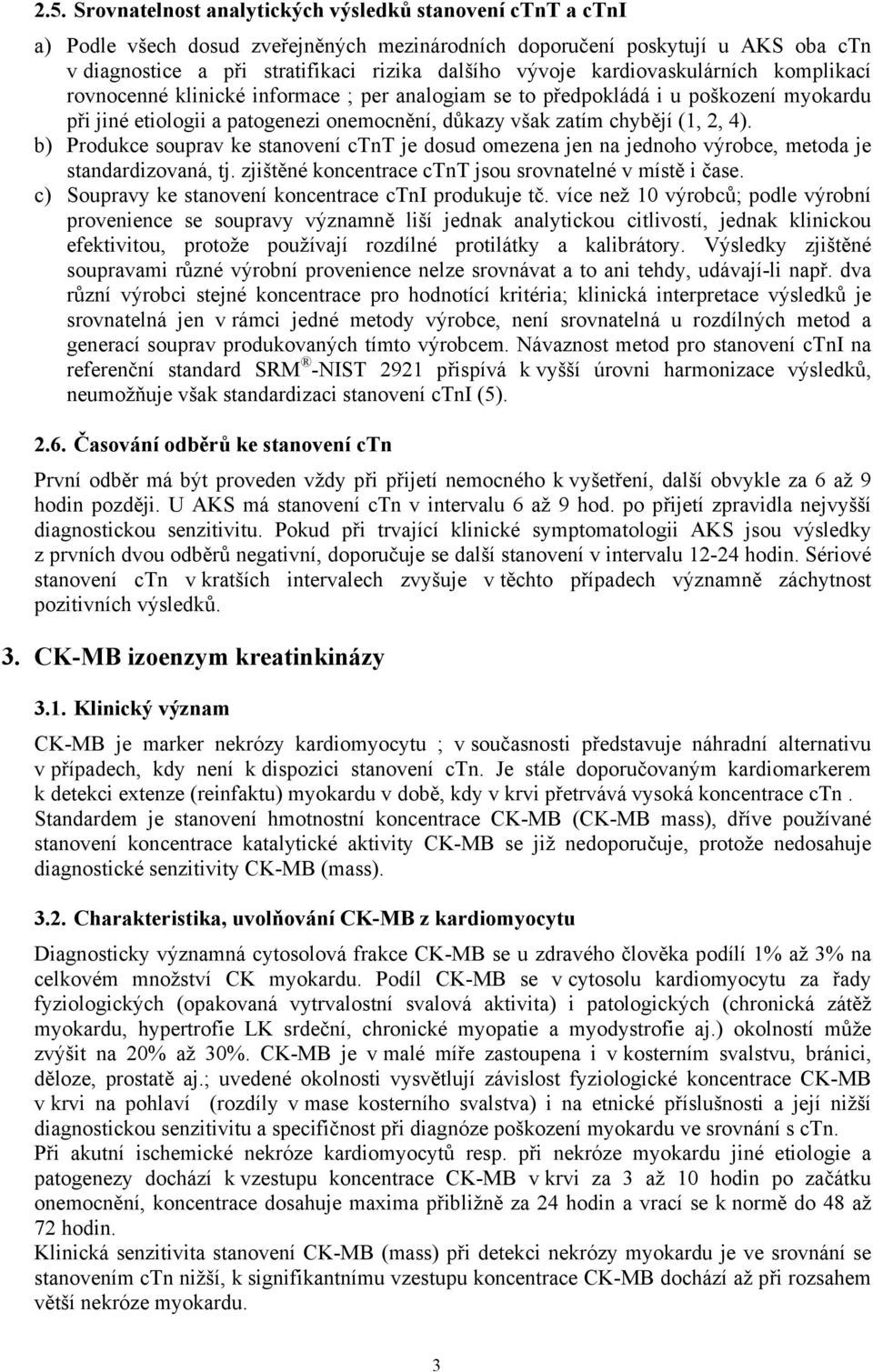 2, 4). b) Produkce souprav ke stanovení ctnt je dosud omezena jen na jednoho výrobce, metoda je standardizovaná, tj. zjištěné koncentrace ctnt jsou srovnatelné v místě i čase.