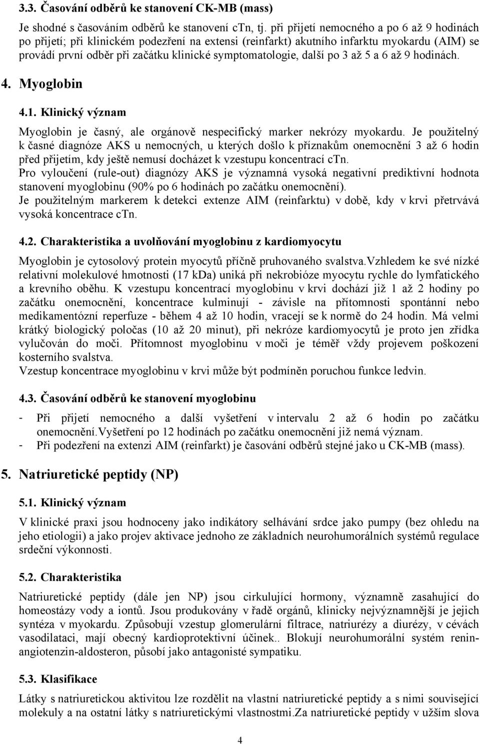 další po 3 až 5 a 6 až 9 hodinách. 4. Myoglobin 4.1. Klinický význam Myoglobin je časný, ale orgánově nespecifický marker nekrózy myokardu.