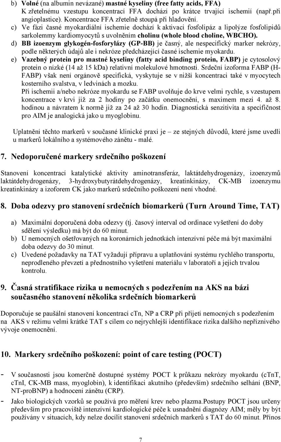 c) Ve fázi časné myokardiální ischemie dochází k aktivaci fosfolipáz a lipolýze fosfolipidů sarkolemmy kardiomyocytů s uvolněním cholinu (whole blood choline, WBCHO).