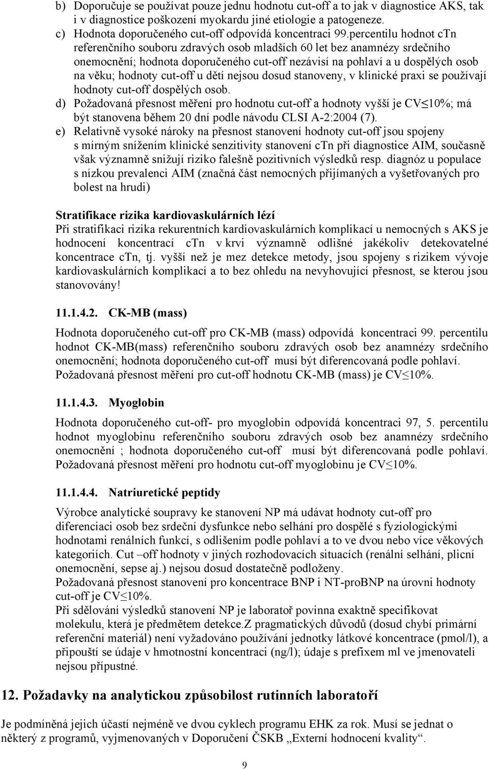 percentilu hodnot ctn referenčního souboru zdravých osob mladších 60 let bez anamnézy srdečního onemocnění; hodnota doporučeného cut-off nezávisí na pohlaví a u dospělých osob na věku; hodnoty