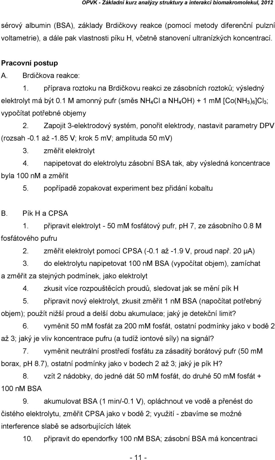 1 M amonný pufr (směs NH 4 Cl a NH 4 OH) + 1 mm [Co(NH 3 ) 6 ]Cl 3 ; vypočítat potřebné objemy 2. Zapojit 3-elektrodový systém, ponořit elektrody, nastavit parametry DPV (rozsah -0.1 až -1.