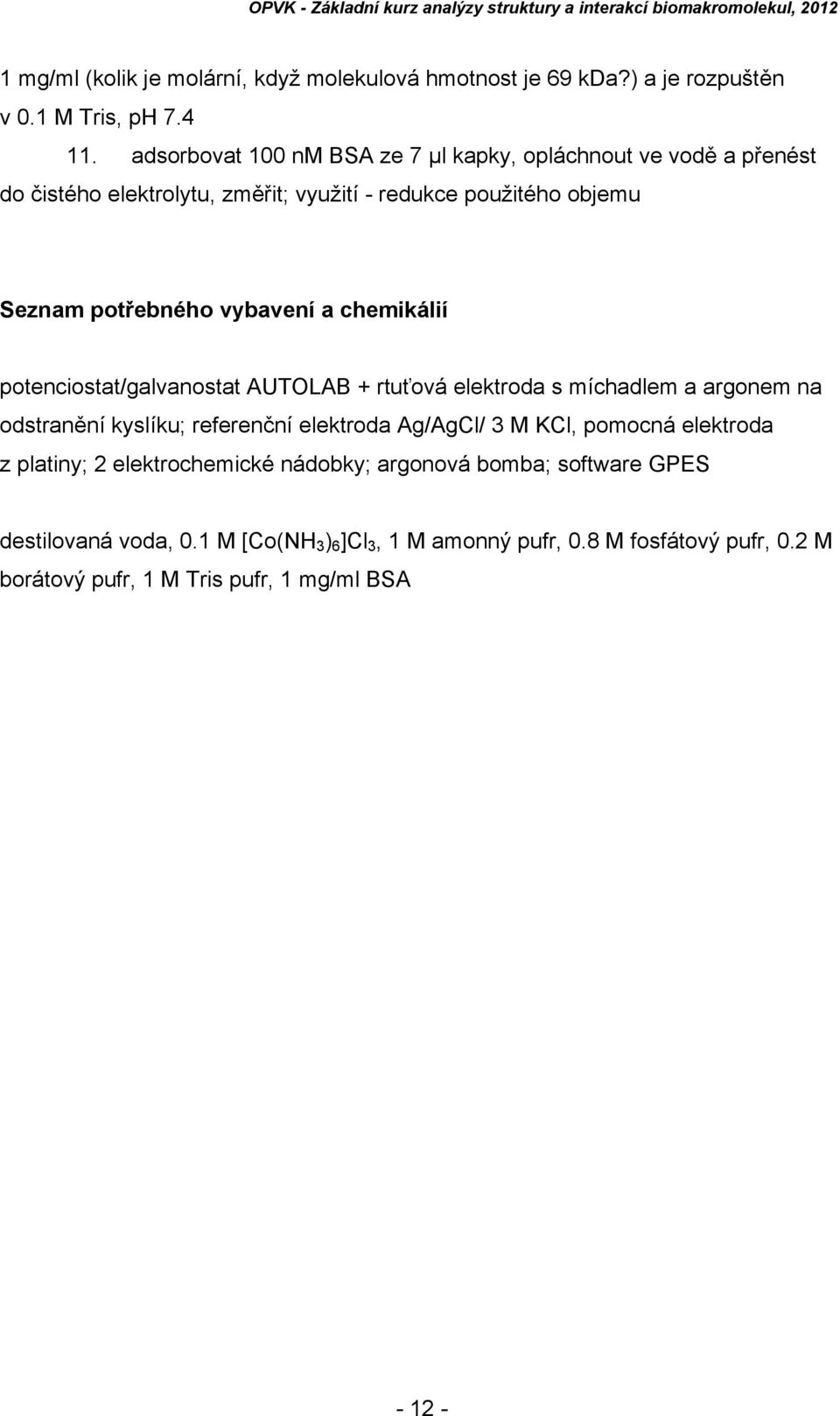 a chemikálií potenciostat/galvanostat AUTOLAB + rtuťová elektroda s míchadlem a argonem na odstranění kyslíku; referenční elektroda Ag/AgCl/ 3 M KCl, pomocná