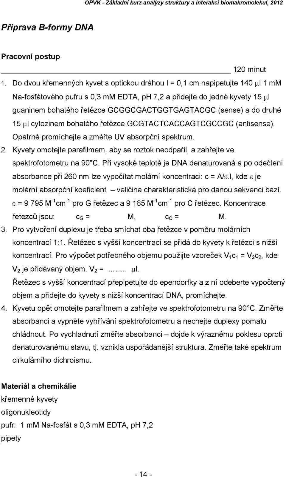 (sense) a do druhé 15 l cytozinem bohatého řetězce GCGTACTCACCAGTCGCCGC (antisense). Opatrně promíchejte a změřte UV absorpční spektrum. 2.