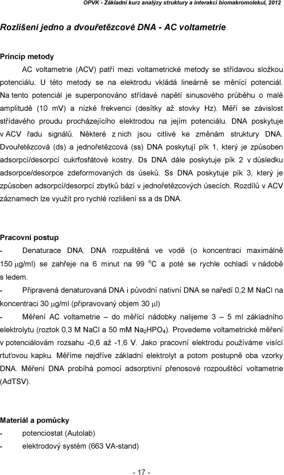 Na tento potenciál je superponováno střídavé napětí sinusového průběhu o malé amplitudě (10 mv) a nízké frekvenci (desítky až stovky Hz).