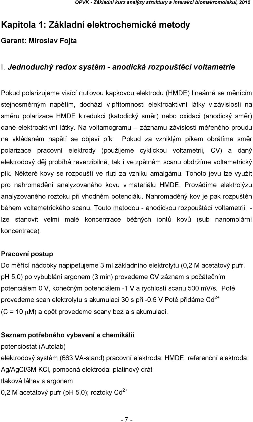 látky v závislosti na směru polarizace HMDE k redukci (katodický směr) nebo oxidaci (anodický směr) dané elektroaktivní látky.