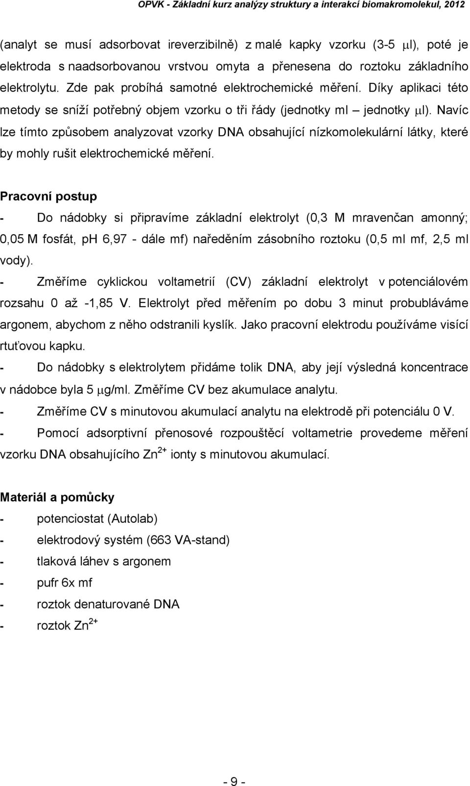 Navíc lze tímto způsobem analyzovat vzorky DNA obsahující nízkomolekulární látky, které by mohly rušit elektrochemické měření.