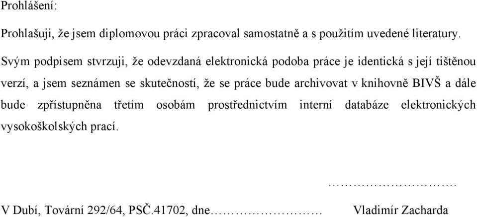 seznámen se skutečností, ţe se práce bude archivovat v knihovně BIVŠ a dále bude zpřístupněna třetím osobám