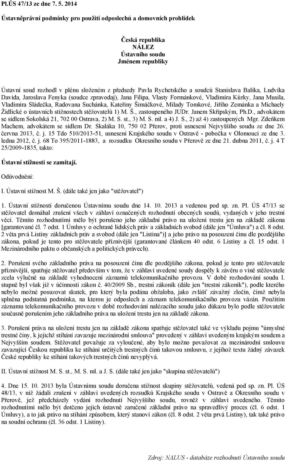 soudců Stanislava Balíka, Ludvíka Davida, Jaroslava Fenyka (soudce zpravodaj), Jana Filipa, Vlasty Formánkové, Vladimíra Kůrky, Jana Musila, Vladimíra Sládečka, Radovana Suchánka, Kateřiny Šimáčkové,