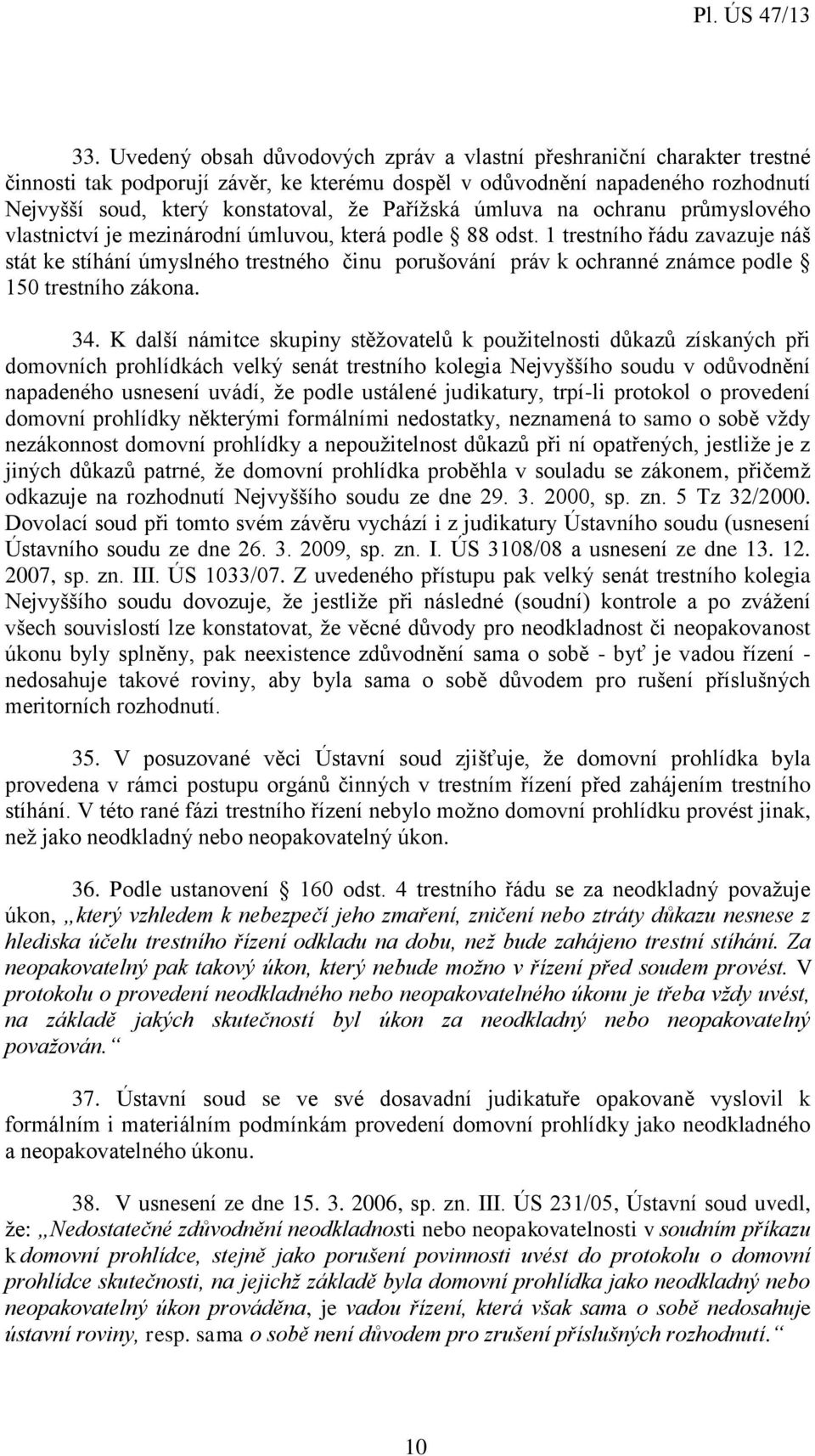 1 trestního řádu zavazuje náš stát ke stíhání úmyslného trestného činu porušování práv k ochranné známce podle 150 trestního zákona. 34.