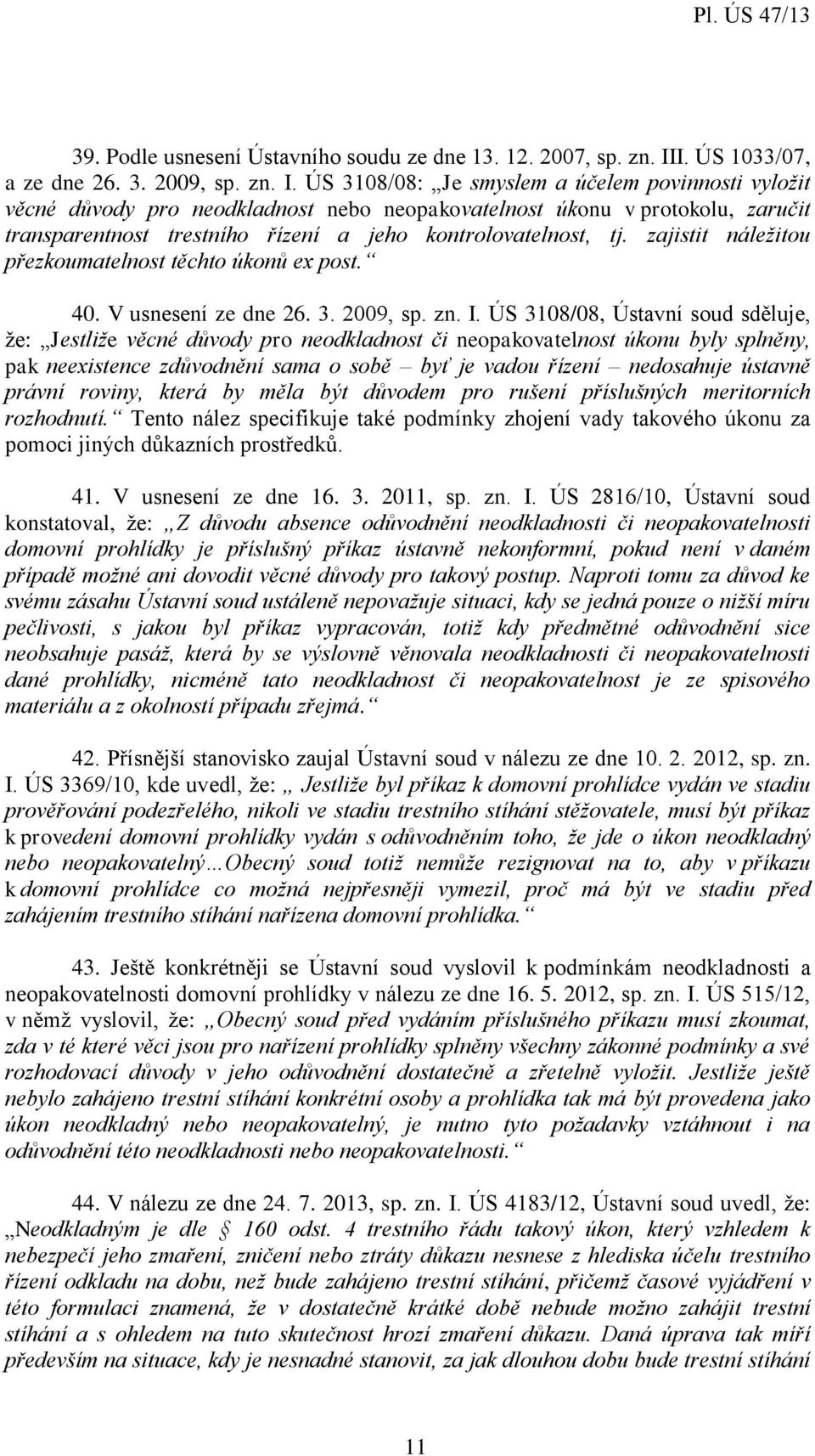 ÚS 3108/08: Je smyslem a účelem povinnosti vyložit věcné důvody pro neodkladnost nebo neopakovatelnost úkonu v protokolu, zaručit transparentnost trestního řízení a jeho kontrolovatelnost, tj.