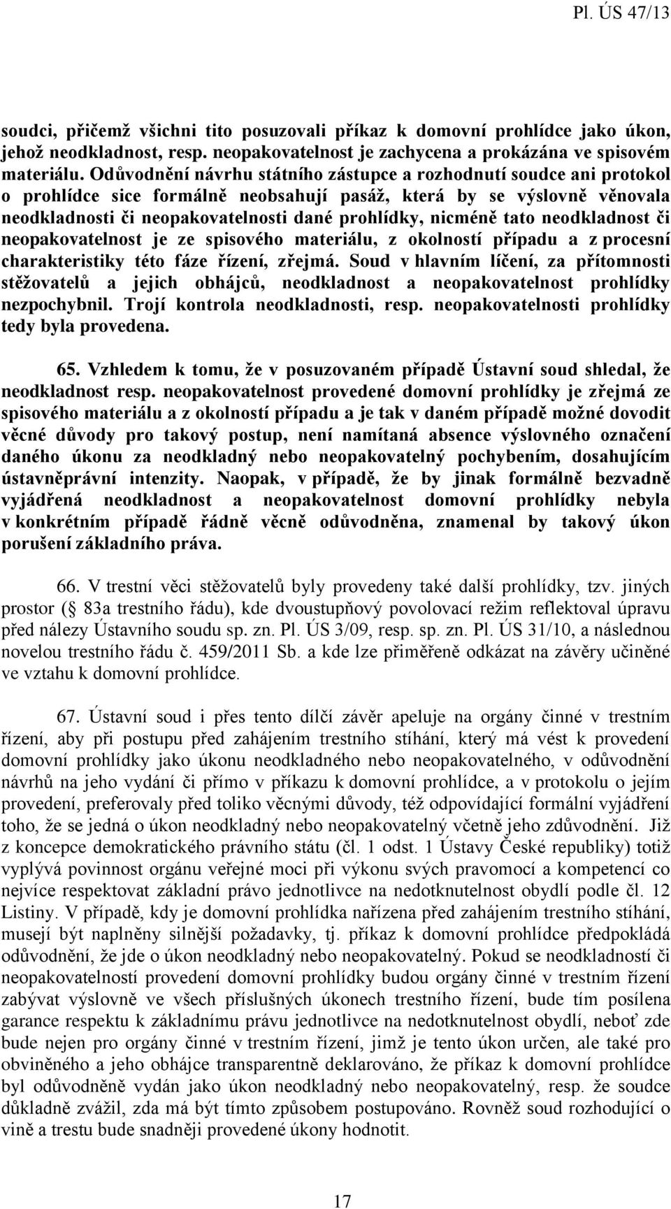 nicméně tato neodkladnost či neopakovatelnost je ze spisového materiálu, z okolností případu a z procesní charakteristiky této fáze řízení, zřejmá.