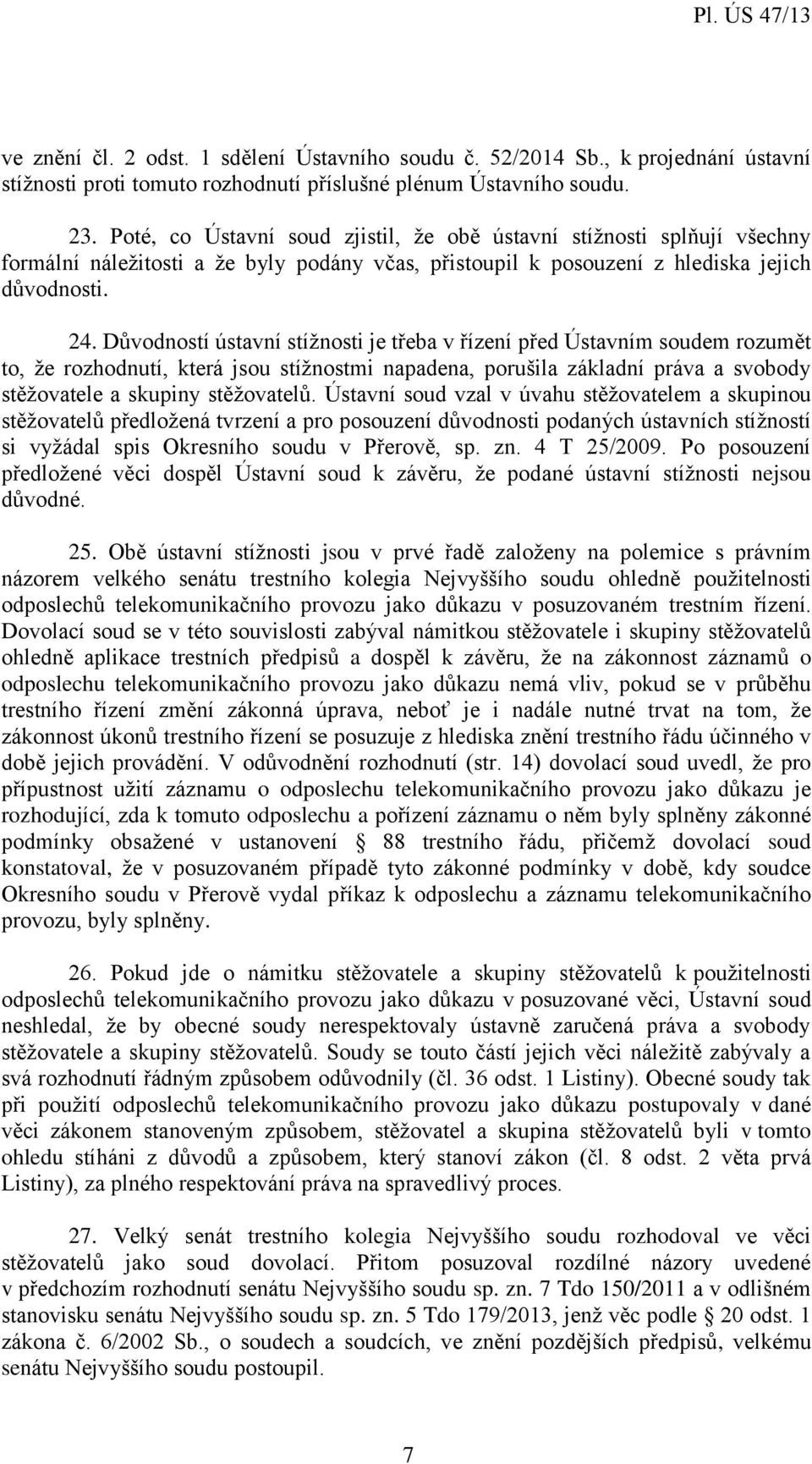 Důvodností ústavní stížnosti je třeba v řízení před Ústavním soudem rozumět to, že rozhodnutí, která jsou stížnostmi napadena, porušila základní práva a svobody stěžovatele a skupiny stěžovatelů.