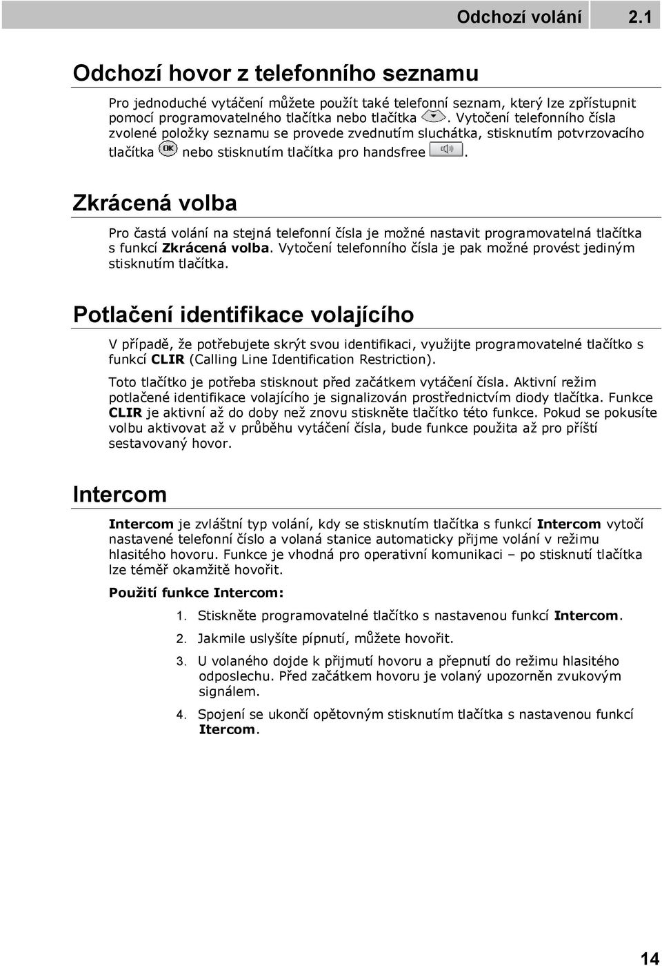 Zkrácená volba Pro častá volání na stejná telefonní čísla je možné nastavit programovatelná tlačítka s funkcí Zkrácená volba.