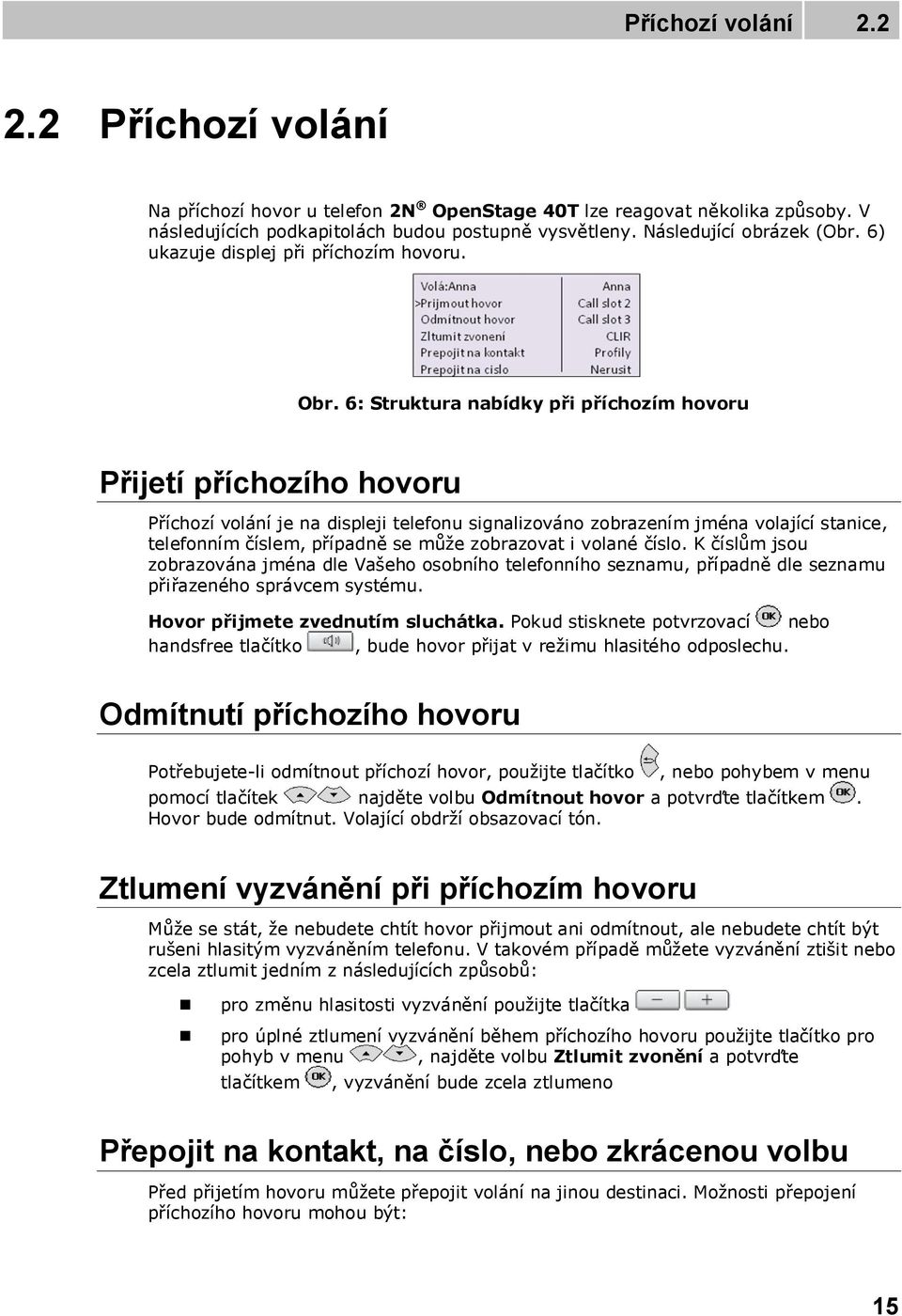 6: Struktura nabídky při příchozím hovoru Přijetí příchozího hovoru Příchozí volání je na displeji telefonu signalizováno zobrazením jména volající stanice, telefonním číslem, případně se může