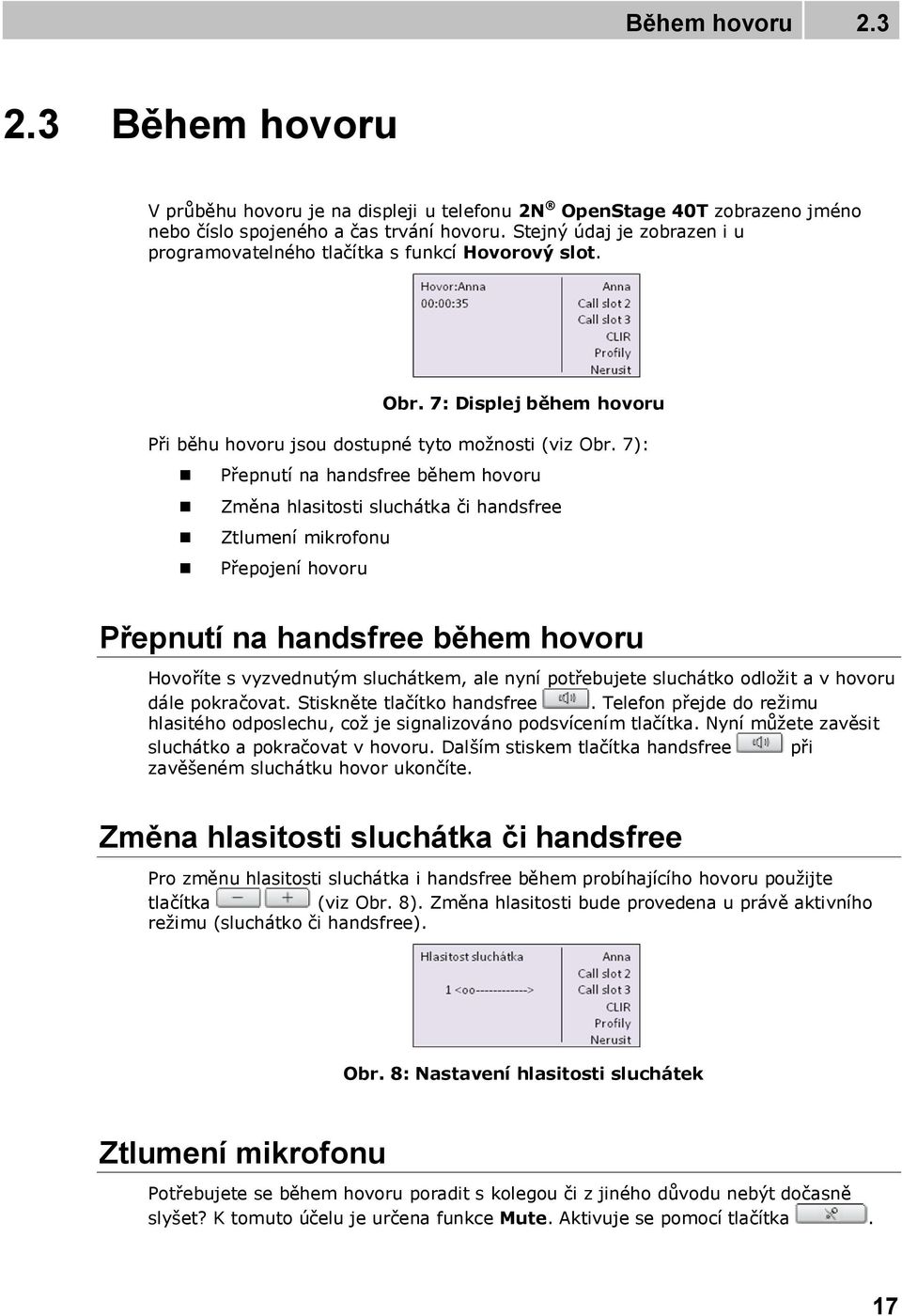 7): Přepnutí na handsfree během hovoru Změna hlasitosti sluchátka či handsfree Ztlumení mikrofonu Přepojení hovoru Přepnutí na handsfree během hovoru Hovoříte s vyzvednutým sluchátkem, ale nyní