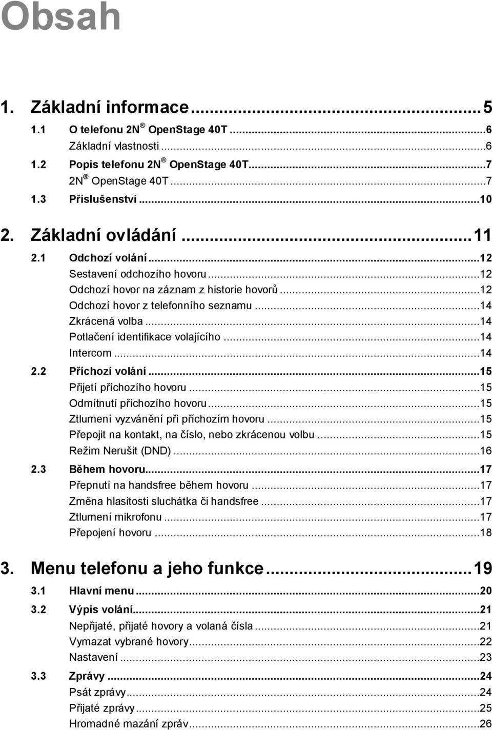 ..14 Potlačení identifikace volajícího...14 Intercom...14 2.2 Příchozí volání...15 Přijetí příchozího hovoru...15 Odmítnutí příchozího hovoru...15 Ztlumení vyzvánění při příchozím hovoru.