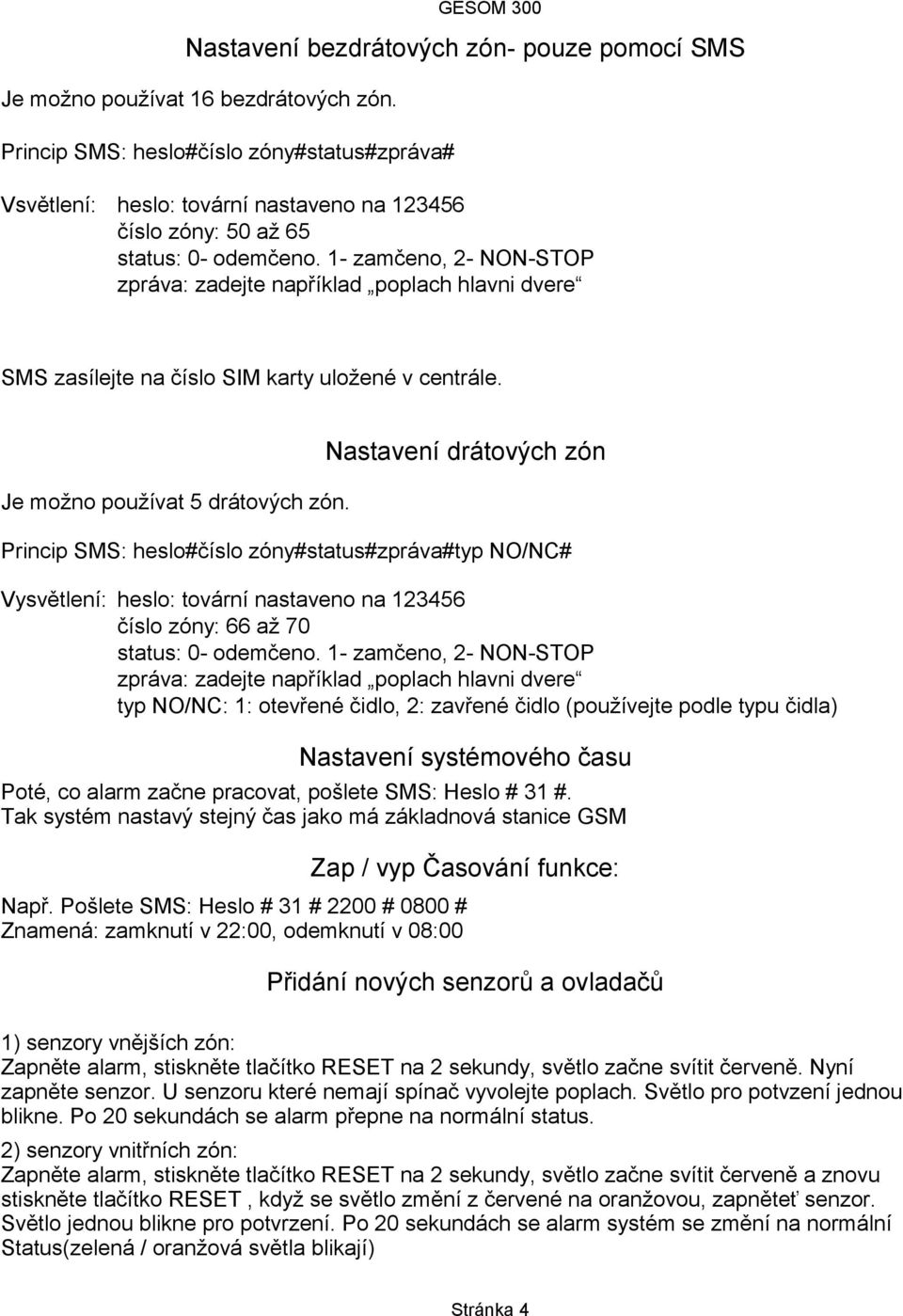 1- zamčeno, 2- NON-STOP zpráva: zadejte například poplach hlavni dvere SMS zasílejte na číslo SIM karty uložené v centrále. Je možno používat 5 drátových zón.