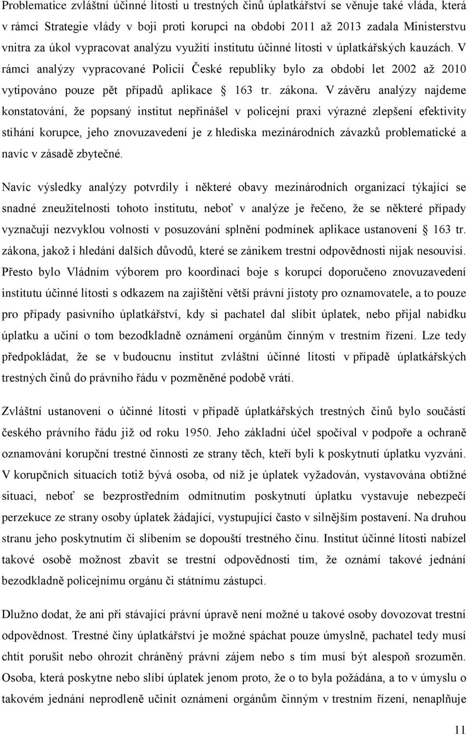 V rámci analýzy vypracované Policií České republiky bylo za období let 2002 až 2010 vytipováno pouze pět případů aplikace 163 tr. zákona.