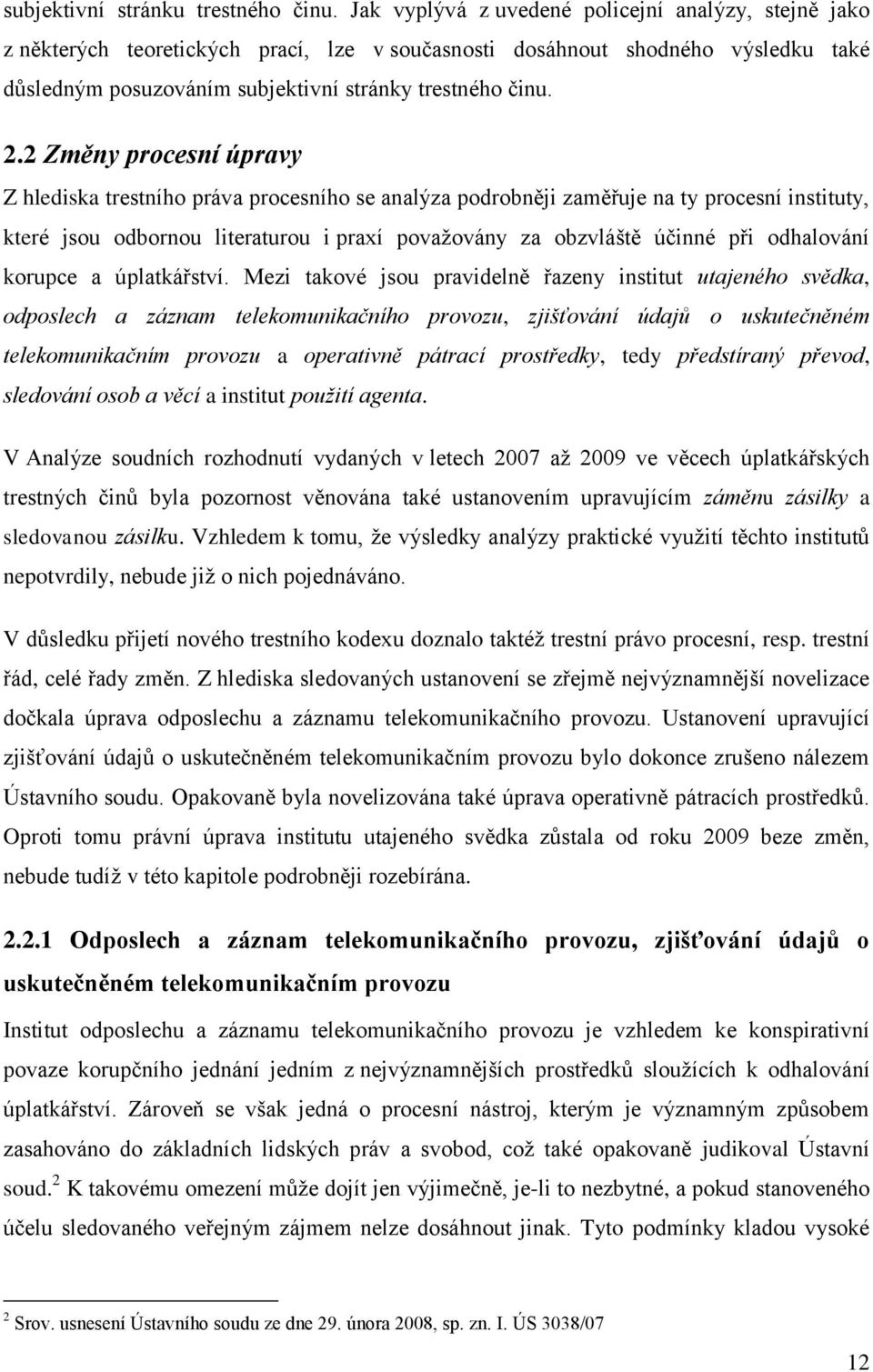 2 Změny procesní úpravy Z hlediska trestního práva procesního se analýza podrobněji zaměřuje na ty procesní instituty, které jsou odbornou literaturou i praxí považovány za obzvláště účinné při