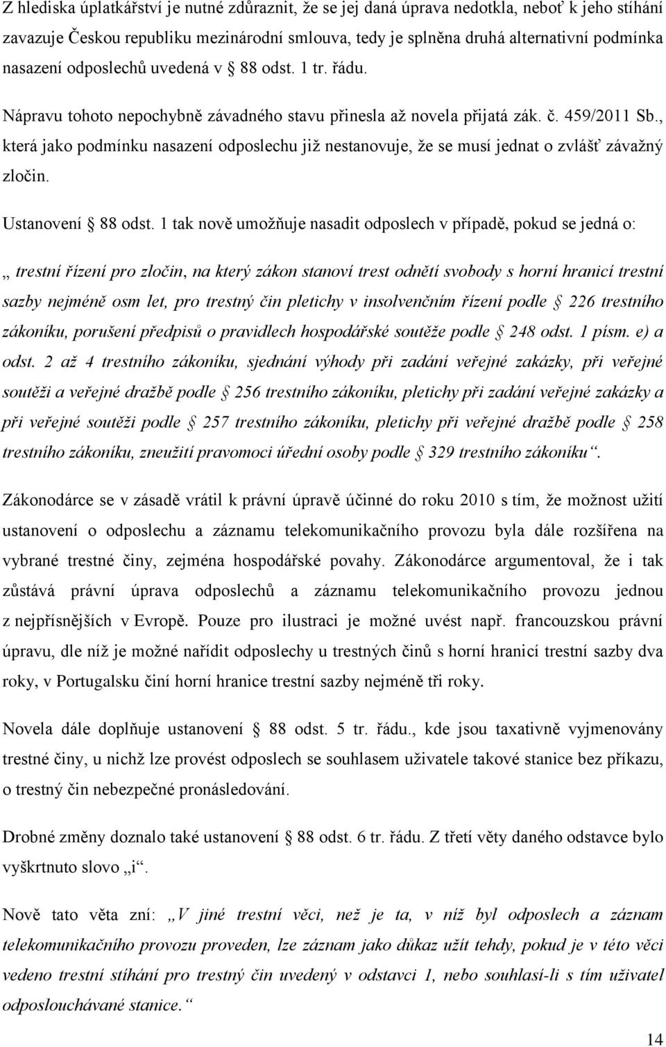 , která jako podmínku nasazení odposlechu již nestanovuje, že se musí jednat o zvlášť závažný zločin. Ustanovení 88 odst.