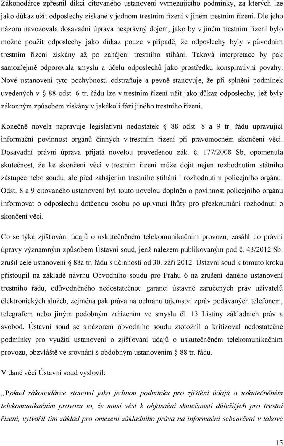 získány až po zahájení trestního stíhání. Taková interpretace by pak samozřejmě odporovala smyslu a účelu odposlechů jako prostředku konspirativní povahy.