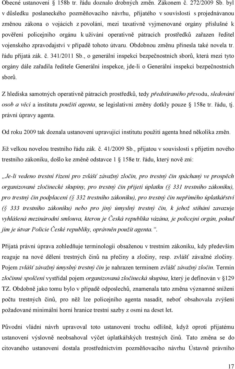 orgánu k užívání operativně pátracích prostředků zařazen ředitel vojenského zpravodajství v případě tohoto útvaru. Obdobnou změnu přinesla také novela tr. řádu přijatá zák. č. 341/2011 Sb.