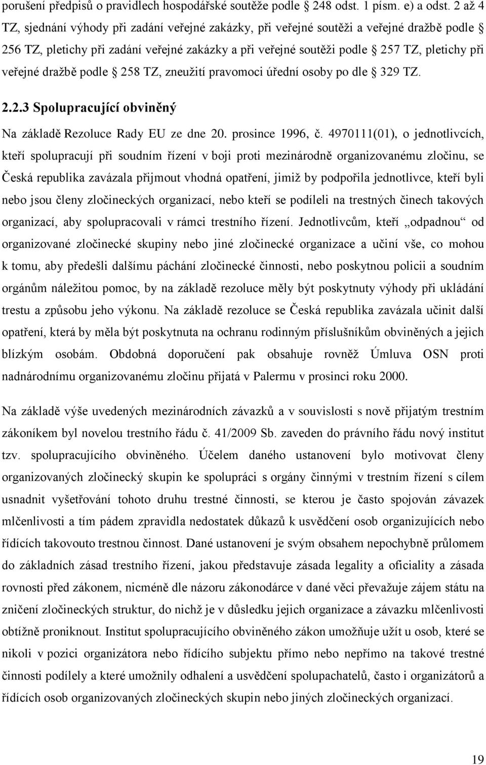 dražbě podle 258 TZ, zneužití pravomoci úřední osoby po dle 329 TZ. 2.2.3 Spolupracující obviněný Na základě Rezoluce Rady EU ze dne 20. prosince 1996, č.