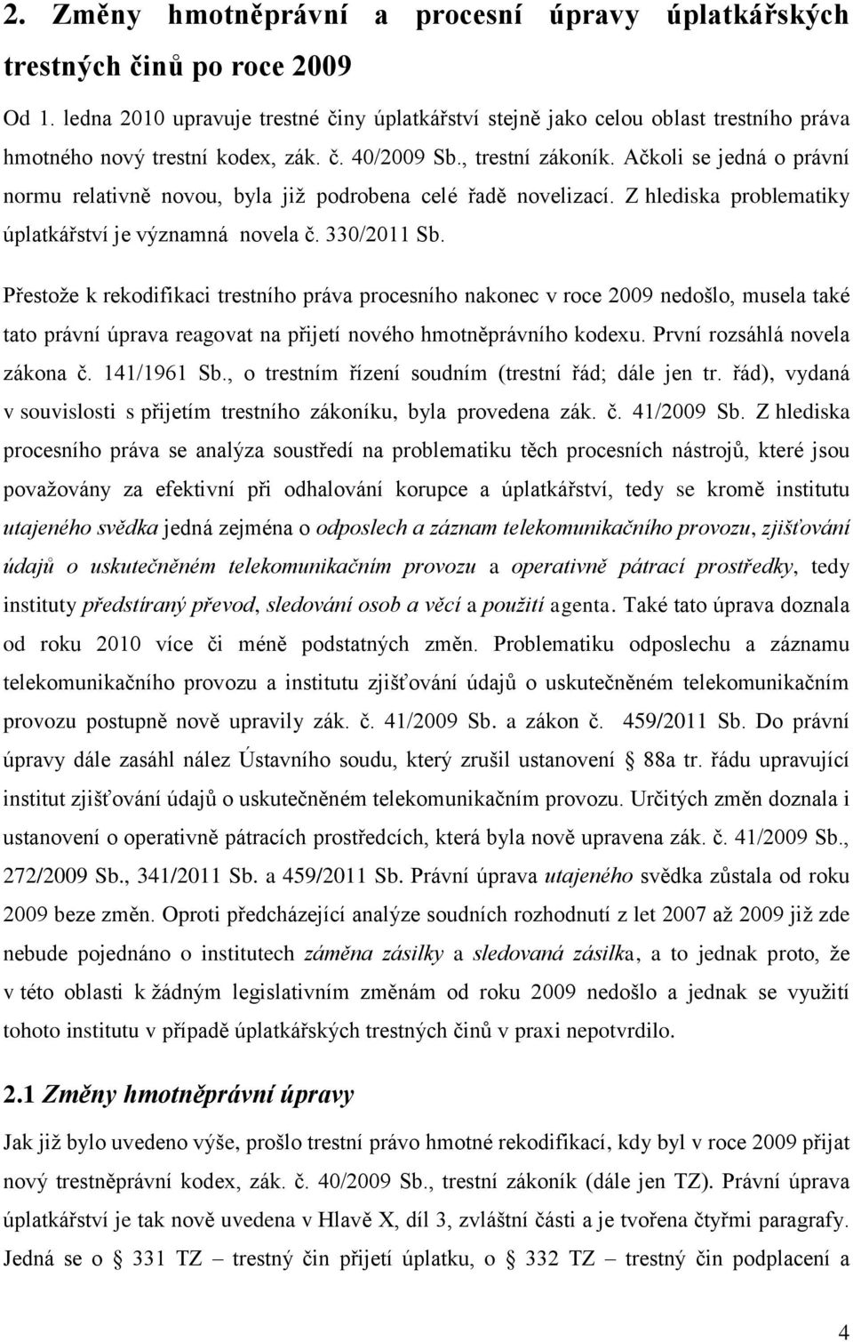 Ačkoli se jedná o právní normu relativně novou, byla již podrobena celé řadě novelizací. Z hlediska problematiky úplatkářství je významná novela č. 330/2011 Sb.