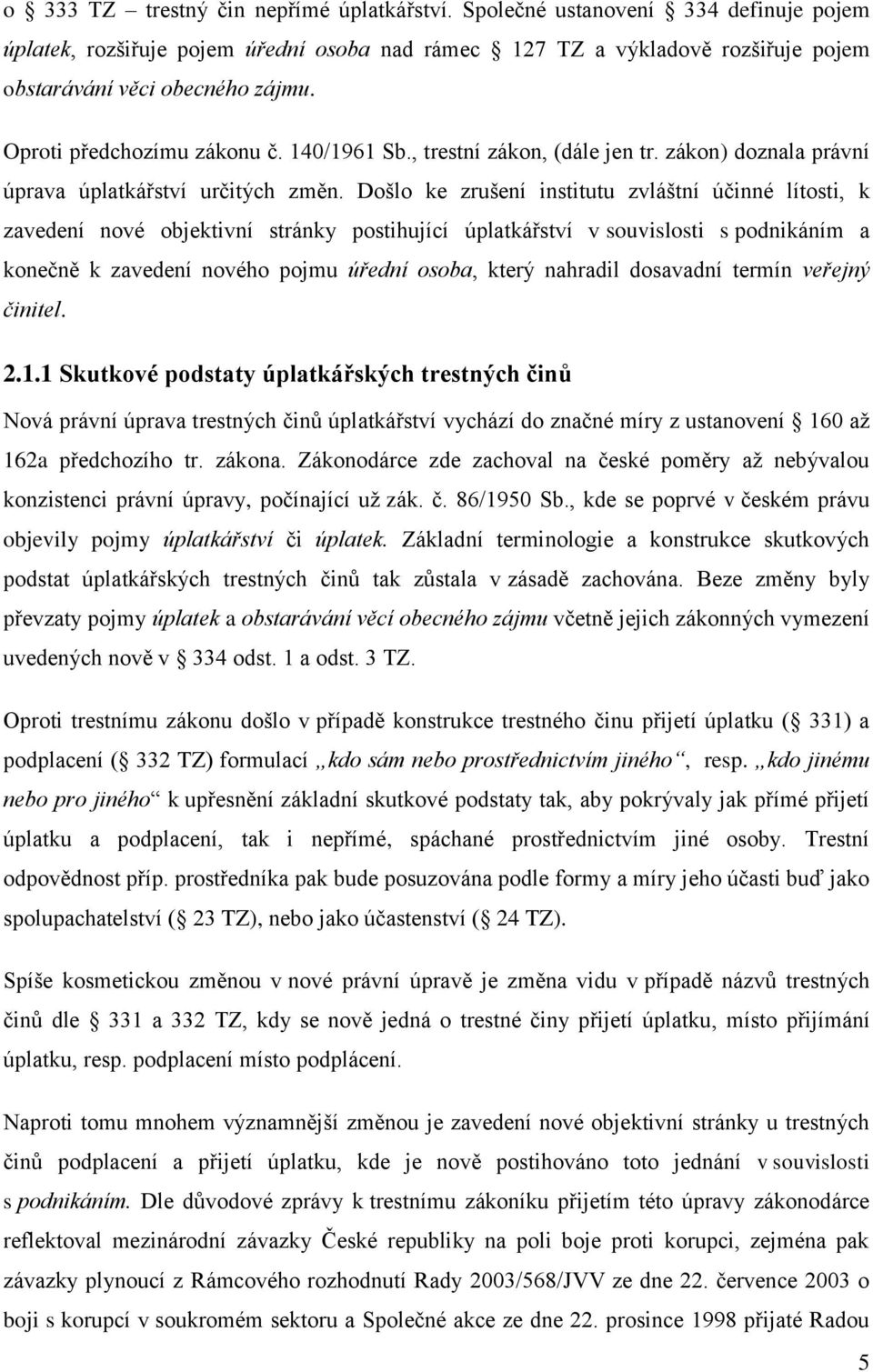 Došlo ke zrušení institutu zvláštní účinné lítosti, k zavedení nové objektivní stránky postihující úplatkářství v souvislosti s podnikáním a konečně k zavedení nového pojmu úřední osoba, který